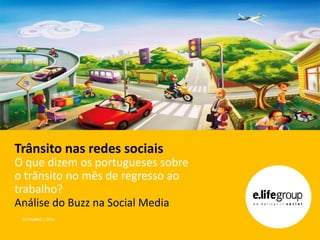 Trânsito nas redes sociais
O que dizem os portugueses sobre
o trânsito no mês de regresso ao
trabalho?
Análise do Buzz na Social Media
 SETEMBRO | 2012
 