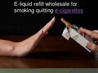 E-liquid refill wholesale for
smoking quitting e-cigarettes
 