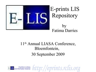 E-prints LIS Repository by  Fatima Darries 11 th  Annual LIASA Conference, Bloemfontein,  30 September 2009 