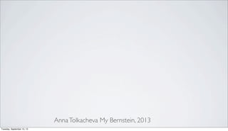 AnnaTolkacheva My Bernstein, 2013
Tuesday, September 10, 13
 