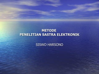 METODE  PENELITIAN SASTRA ELEKTRONIK SISWO HARSONO 