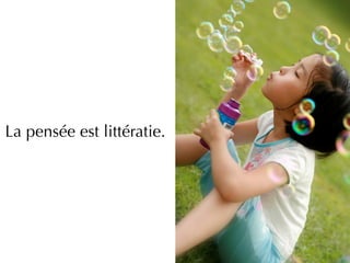 La pensée est littératie.
 