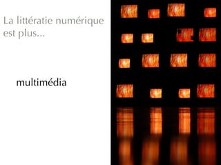 La littératie numérique
est plus...



  multimédia
 