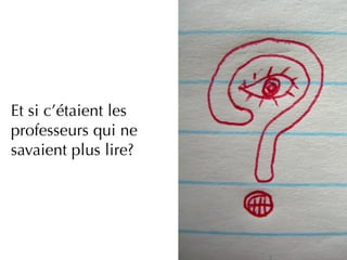 Et si c’étaient les
professeurs qui ne
savaient plus lire?
 