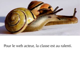 Pour le web acteur, la classe est au ralenti.
 