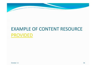 EXAMPLE OF CONTENT RESOURCE
PROVIDED




October 11                    36
 