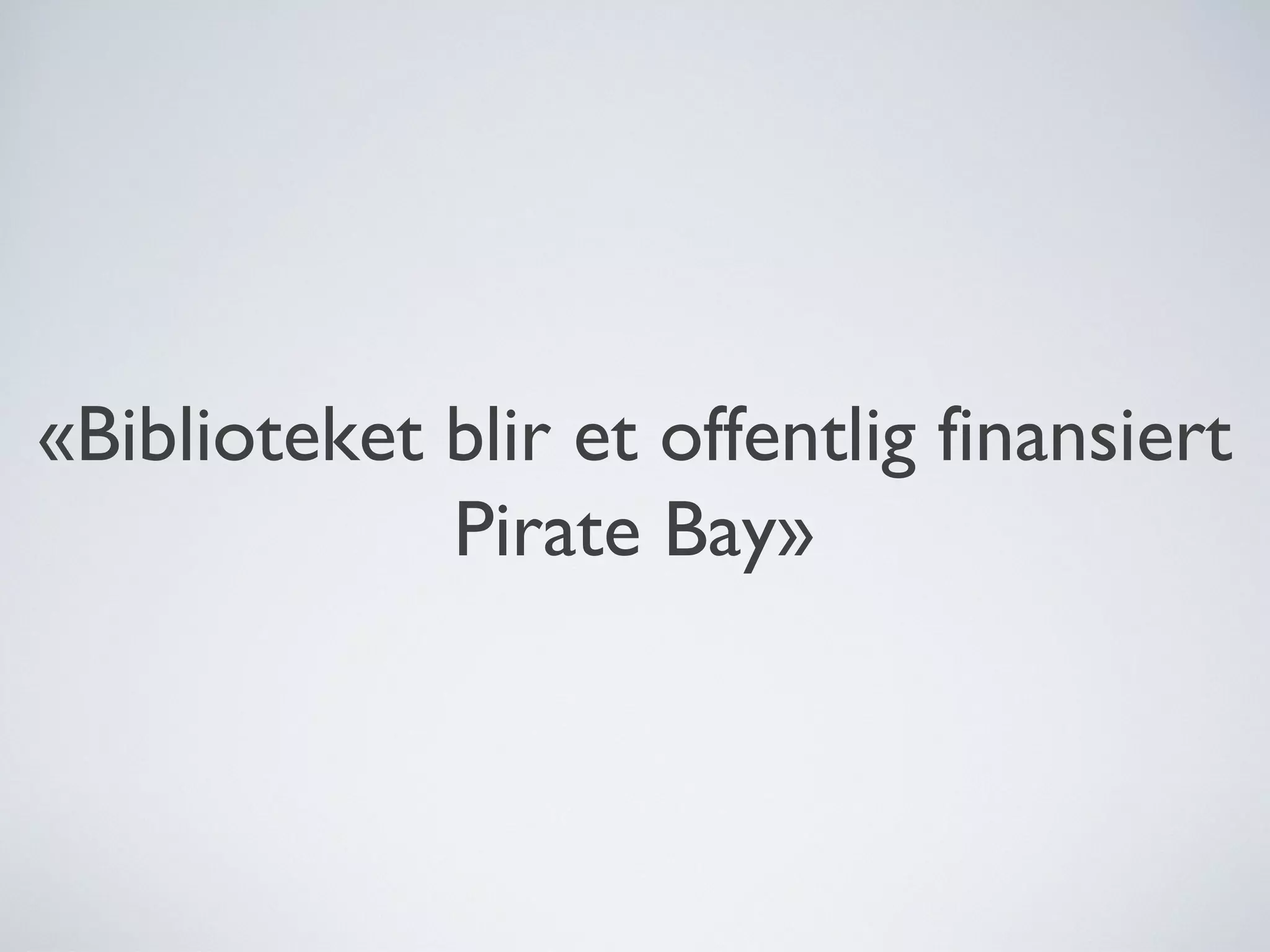 «Biblioteket blir et offentlig finansiert Pirate Bay» 