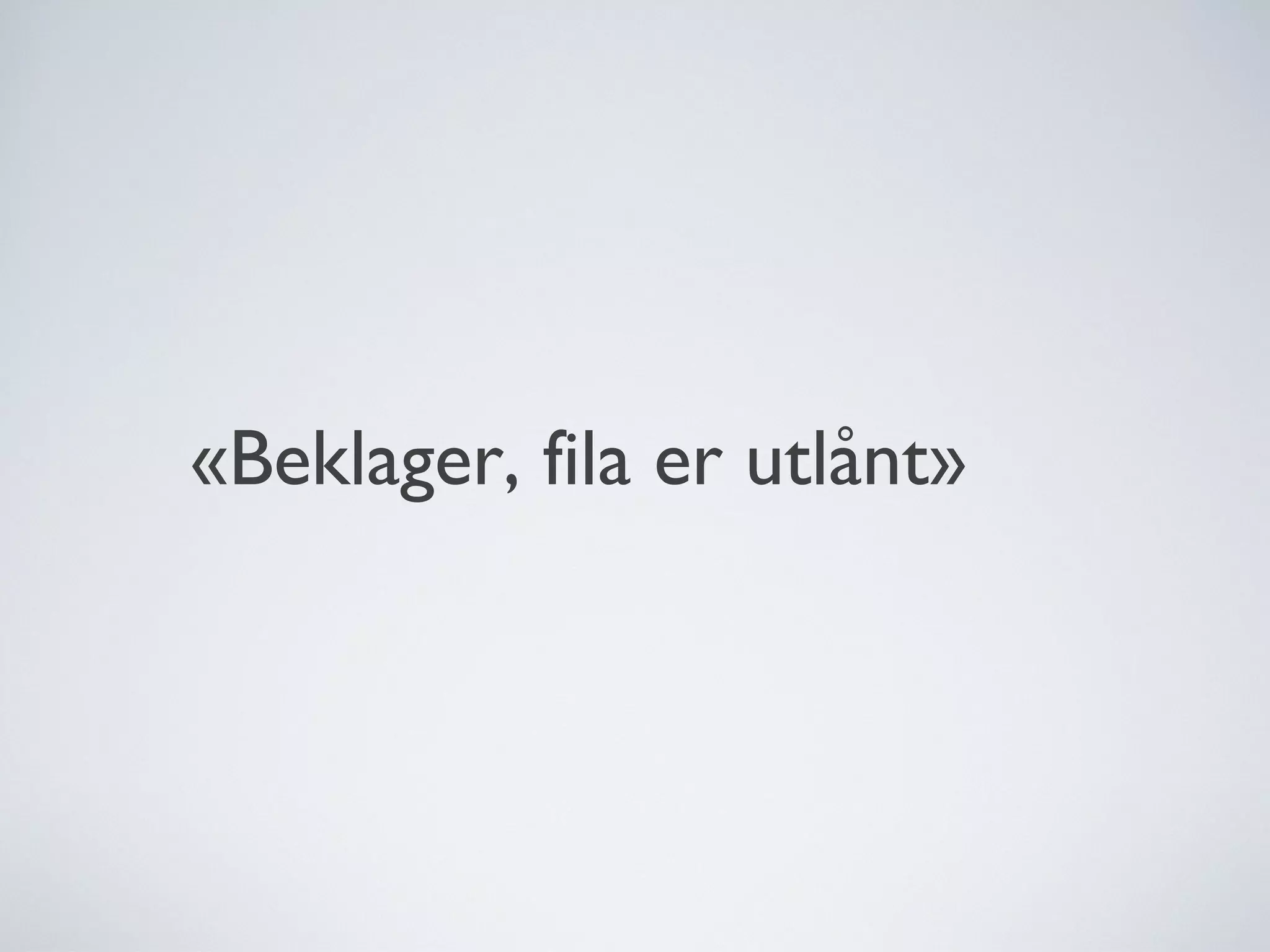 «Beklager, fila er utlånt» 