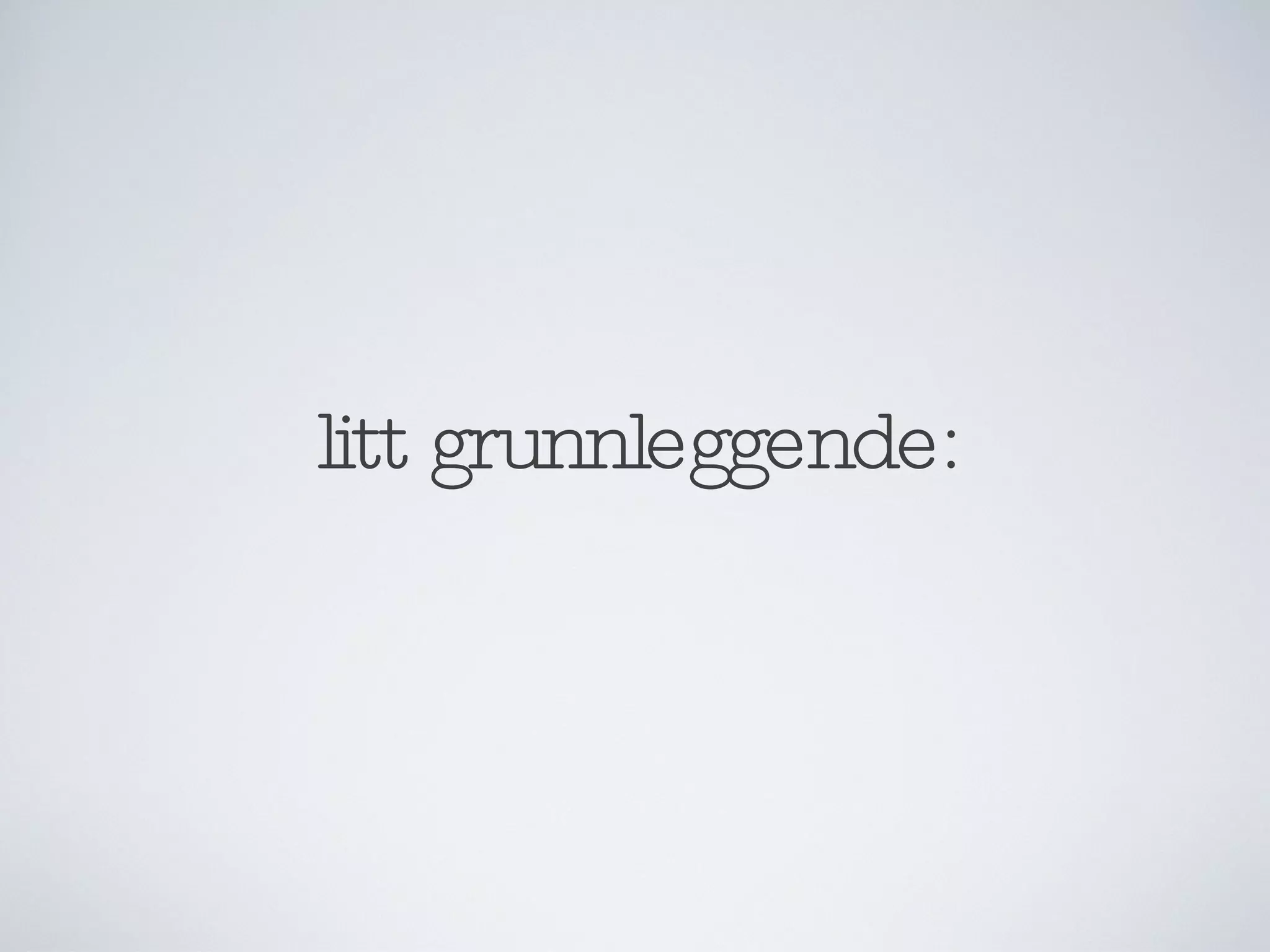 litt grunnleggende: 