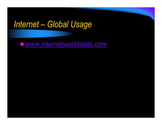 Internet – Global Usage

   www.internetworldstats.com
 