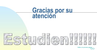 Gracias por su atención Estudien!!!!!! 