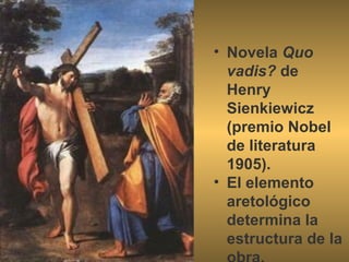 • Novela Quo
vadis? de
Henry
Sienkiewicz
(premio Nobel
de literatura
1905).
• El elemento
aretológico
determina la
estructura de la
 
