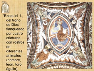 "Ezequiel 1.,
del trono
de Dios
flanqueado
por cuatro
criaturas
con rostros
de
diferentes
animales
(hombre,
león, toro,
águila),
 