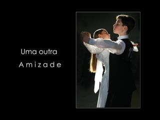 Uma outra   A m i z a d e  