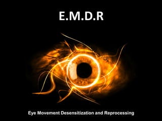 E.M.D.R




Eye Movement Desensitization and Reprocessing
 