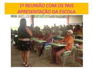 1ª REUNIÃO COM OS PAIS
APRESENTAÇÃO DA ESCOLA
 