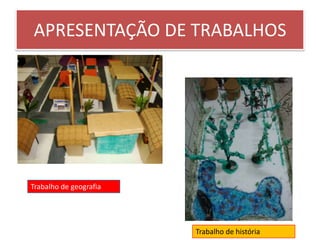 APRESENTAÇÃO DE TRABALHOS




Trabalho de geografia




                        Trabalho de história
 