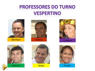 Demilson   Avelino    Cristiane




Marcelo      Sérgio   Priscila
 