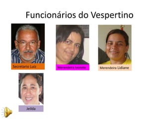 Funcionários do Vespertino




Secretario Luiz   Merendeira Ivonete   Merendeira Lidiane




        Jeilda
 