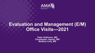 Peter Hollmann, MD
Christopher Jagmin, MD
Barbara Levy, MD
Evaluation and Management (E/M)
Office Visits—2021
 