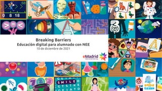 Breaking Barriers
Educación digital para alumnado con NEE
10 de diciembre de 2021
 