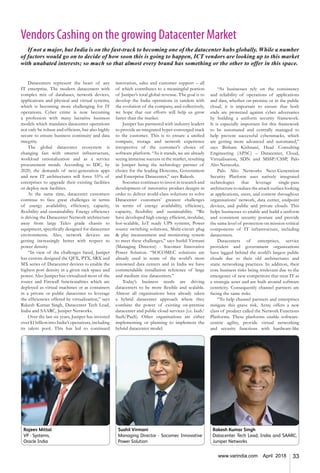 33www.varindia.com April 2018
Datacenters represent the heart of any
IT enterprise. The modern datacenters with
complex mix of databases, network devices,
applications and physical and virtual systems,
which is becoming more challenging for IT
operations. Cyber crime is now becoming
a profession with many lucrative business
models which mandates datacenter operations
not only be robust and efficient, but also highly
secure to ensure business continuity and data
integrity.
The global datacenter ecosystem is
changing fast with smarter infrastructure,
workload rationalization and as a service
procurement trends. According to IDC, by
2020, the demands of next-generation apps
and new IT architectures will force 55% of
enterprises to upgrade their existing facilities
or deploy new facilities.
At the same time, datacenter customers
continue to face great challenges in terms
of energy availability, efficiency, capacity,
flexibility and sustainability. Energy efficiency
is driving the Datacenter Network architecture
away from large Telco grade chassis to
equipment, specifically designed for datacenter
environments. Also, network devices are
getting increasingly better with respect to
power density.
“In view of the challenges faced, Juniper
has custom designed the QFX, PTX, SRX and
MX series of Datacenter devices to enable the
highest port density in a given rack space and
power. Also Juniper has virtualized most of the
router and Firewall functionalities which are
deployed as virtual machines or as containers
in a private or public datacenter to leverage
the efficiencies offered by virtualization,” says
Rakesh Kumar Singh, Datacenter Tech Lead,
India and SAARC, Juniper Networks.
Over the last six years, Juniper has invested
over $1 billion into India’s operations, including
its talent pool. This has led to continued
innovation, sales and customer support – all
of which contributes to a meaningful portion
of Juniper’s total global revenue. The goal is to
develop the India operations in tandem with
the evolution of the company, and collectively,
we hope that our efforts will help us grow
faster than the market.
Juniper has partnered with industry leaders
to provide an integrated hyper-converged stack
to the customer. This is to ensure a unified
compute, storage and network experience
irrespective of the customer’s choice of
software platform. “As it stands, we are already
seeing immense success in the market, resulting
in Juniper being the technology partner of
choice for the leading Dotcoms, Government
and Enterprise Datacenter,” says Rakesh.
Socomec continues to invest in research and
development of innovative product designs in
order to deliver world-class solutions to solve
Datacenter customers’ greatest challenges
in terms of energy availability, efficiency,
capacity, flexibility and sustainability. “We
have developed high energy efficient, modular,
hot-scalable, IoT ready UPS systems, Power
source switching solutions, Multi-circuit plug
& play measurement and monitoring system
to meet these challenges,” says Sushil Virmani
(Managing Director) - Socomec Innovative
Power Solution. “SOCOMEC solutions are
already used in some of the world’s most
renowned data centers and in India we have
commendable installation reference of large
and medium size datacenters.”
Today’s business needs are driving
datacenters to be more flexible and scalable.
Almost all organisations have already taken
a hybrid datacenter approach where they
combine the power of existing on-premise
datacenter and public cloud services (i.e. IaaS/
SaaS/PaaS). Other organisations are either
implementing or planning to implement the
hybrid datacenter model.
“As businesses rely on the consistency
and reliability of operations of applications
and data, whether on-premise or in the public
cloud, it is important to ensure that both
ends are protected against cyber adversaries
by building a uniform security framework.
It is especially important for this framework
to be automated and centrally managed to
help prevent successful cyberattacks, which
are getting more advanced and automated,”
says Bisham Kishnani, Head Consulting
Engineering (APAC) – Datacenter, Cloud,
Virtualisation, SDN and MSSP/CSSP, Palo
Alto Networks.
Palo Alto Networks Next-Generation
Security Platform uses natively integrated
technologies that leverage single-pass
architecture to reduce the attack surface looking
at applications, users, and content throughout
organisations’ network, data center, endpoint
devices, and public and private clouds. This
helps businesses to enable and build a uniform
and consistent security posture and provide
the same level of protection on mission-critical
components of IT infrastructure, including
datacenters.
Datacenters of enterprises, service
providers and government organizations
have lagged behind the world’s largest public
clouds due to their old architectures and
static networking practices. In addition, their
core business risks being irrelevant due to the
emergence of new competitors that treat IT as
a strategic asset and are built around software
centricity. Consequently channel partners are
facing the same risks.
“To help channel partners and enterprises
mitigate this grave risk, Array offers a new
class of product called the Network Functions
Platforms. These platforms enable software-
centric agility, provide virtual networking
and security functions with hardware-like
Sushil Virmani
Managing Director - Socomec Innovative
Power Solution
Rajeev Mittal
VP - Systems,
Oracle India
Rakesh Kumar Singh
Datacenter Tech Lead, India and SAARC,
Juniper Networks
Vendors Cashing on the growing Datacenter Market
If not a major, but India is on the fast-track to becoming one of the datacenter hubs globally. While a number
of factors would go on to decide of how soon this is going to happen, ICT vendors are looking up to this market
with unabated interests; so much so that almost every brand has something or the other to offer in this space.
 