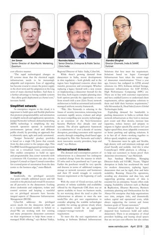 35www.varindia.com April 2018
Ravindra Kelkar
Senior Director, Enterprise & Public Sector,
Citrix India
Jim Simon
Senior Director of Asia-Pacific Marketing,
Quantum
Jitendra Ghughal
Director Channels, India & SAARC
Fortinet
cost effective manner.
“The rapid technological changes in
IT systems mean that the electrical supply
infrastructure needs to be increasingly
adaptable and responsive. Ease of upgrading
has become crucial to ensure the power supply
in the short term and the adaptation in the long
term of many electrical facilities. And there is
a further advantage to having scalable systems
- they allow quick deployment at a better cost,”
recounts Sushil.
Simplified network:
As enterprises migrate to the cloud, it is
important to build open and flexible platforms
that promote programmability and automation
to simplify network and application operations.
JuniperNetworks’software-definednetworking
(SDN) technology is simplifying the way
network operators operate in multicloud
environments (private cloud and different
public clouds) by providing an approach that
is inherently open, agile and easily automated.
“Juniper Networks’ product portfolio
is based on a single OS, Junos that extends
from the data center to the campus edge. This
FreeBSD-baseddisaggregatedoperatingsystem
runs on a virtualized Linux environment.
This enables enterprises to build on open
and programmable data center networks with
a consistent OS. Customers can also choose
Juniper’s Contrail or Open Contrail controllers
for a central point of automation from the data
center to the business edge,” states Rakesh.
Security:
Incidentally, the privileged accounts
that grant virtually unlimited access and full
controls to the physical and virtual IT resources
are all pervasive in the datacenters. Locking
down credentials and endpoints, isolate and
control sessions and keeping a watchful
eye on privileged accounts have become
integral aspects of Datacenter Infrastructure
Management (DCIM).
CyberArk addresses the privileged
access needs for the datacenter which are
in a transformational models to hybrid or
cloud.“We are working with few existing
and many prospective datacenter customers
on their requirement to help them create a
managed PAM offering,” says Rohan Vaidya,
Regional Director of Sales- India, CyberArk.
While there’s growing demand from
datacenters in India, recent developments
in data regulation – both globally and in the
region have heightened concerns about data
transfer, protection and sovereignty. Whether
replacing a legacy firewall with a new system
or implementing a datacenter firewall for the
first time, both require complex planning since
both options provide the opportunity to start
from scratch with a new (Zero Trust) network
architecture to build an automated and centrally
managed uniform security framework.
“Palo Alto Networks is ushering in the
future of security innovation, reinventing how
customers rapidly access, evaluate and adopt
the most compelling new security technologies
as an extension of the Next-Generation
Security Platform they already own and
operate. The all-new application framework
is a culmination of over a decade of security
disruption, providing customers with superior
security through compelling cloud-based apps
developed by Palo Alto Networks and today’s
most innovative security providers, large and
small,” says Bisham.
Infrastructural demands:
The demand and consumption pattern of
infrastructure in a datacenter has undergone
a marked change from the manner in which
IT infra used to be purchased say 5 years ago.
Earlier the purchases would be very specific
and discrete in terms of additional compute,
storage or network resources and businesses
and their IT would struggle to correctly
forecast requirement at the beginning of each
fiscal.
With the onset of Cloud services, and the
promise of infinite scalability and availability
offered by the Hyperscale CSP, there was an
option available to focus on business needs,
by not worrying about the need to plan for
infrastructure in advance to meet the new
needs.This also got user organisations to
consider adopting the scalable technologies
available for setting up private cloud, where
a requirement would be an aggregated
compute+storage+network kind of
requirement.
To meet this the user organisations are
looking at Software Defined Infrastructure
Solutions that best meet the requirement.
Solutions based on hyper Converged
Infrastructure have taken the center stage
of datacenter transformation. “Over a year
ago, Lenovo has realigned its GTM around
solutions viz. HCI, Software defined Storage,
datacenter infrastructure for SAP HANA,
High Performance Computing (HPC) etc.
These are in line with customer expectations
and have enabled Lenovo to understand client
requirements, advice appropriate solutions to
them and fulfil their business requirements,”
tells Shivasankar K, Head Sales,Lenovo Global
Technologies India.
Exploding demand for bandwidth is
pushing datacenters in India to rethink their
network infrastructure as they look to increase
port count and fiber density, increase lane
capacities, reduce latency and prepare to
migrate to higher speeds.The answer isn’t just
higher-speed fiber, more adaptable connectors
or better patching and splicing solutions. It
is in fact all of them—working together to
deliver speed, simplicity and savings.
“A datacenter must be agile and flexible,
high density with and minimum redesign and
cloud friendly and scalable. And this is what
CommScope’s HSM platform is offering –
to help our customers to future proof their
datacenter investments,” says Mylaraiah.
Says Sandeep Bhambure, Managing
Director–India and SAARC, Veeam, “Digital
disruption in India has accelerated the need
for modern datacenters, replacing legacy
datacenters that can be rigid, slow and lacks
scalability. Running Always-On operations,
avoiding any downtime and data loss, and
supporting growing amounts of data is
essential for an enterprise. Veeam offers wide
ranging Availability solutions such as Backup
& Replication, Disaster Recovery, Business
continuity planning and Orchestration for the
Always-On enterprise that help organizations
save time, mitigate risks, and dramatically
reduce capital and operational costs, while
always supporting the current and future
business goals of Veeam customers.”
Increased cloud adoption has primarily
impacted how businesses build and utilize
datacenters. There is an emergence of cloud
providers building and leasing cloud spaces
that are not just cost-effective but also reduce
 