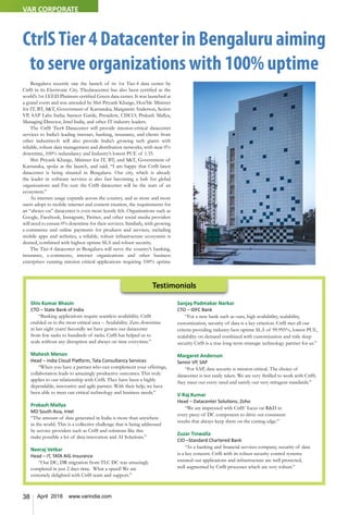 38 April 2018 www.varindia.com
CtrlSTier 4 Datacenter in Bengaluru aiming
to serve organizations with 100% uptime
Bengaluru recently saw the launch of its 1st Tier-4 data center by
CtrlS in its Electronic City. Thedatacenter has also been certified as the
world’s 1st LEED Platinum certified Green data center. It was launched at
a grand event and was attended by Shri Priyank Kharge, Hon’ble Minister
for IT, BT, S&T, Government of Karnataka; Margarent Anderson, Senior
VP, SAP Labs India; Sameer Garde, President, CISCO; Prakash Mallya,
Managing Director, Intel India, and other IT industry leaders.
The CtrlS Tier4 Datacenter will provide mission-critical datacenter
services to India’s leading internet, banking, insurance, and clients from
other industries.It will also provide India’s growing tech giants with
reliable, robust data management and distribution networks, with near 0%
downtime, 100% redundancy and Industry’s lowest PUE of 1.35.
Shri Priyank Kharge, Minister for IT, BT, and S&T, Government of
Karnataka, spoke at the launch, and said, “I am happy that CtrlS latest
datacenter is being situated in Bengaluru. Our city, which is already
the leader in software services is also fast becoming a hub for global
organizations and I'm sure the CtrlS datacenter will be the start of an
ecosystem.”
As internet usage expands across the country, and as more and more
users adopt to mobile internet and content creation, the requirements for
an “always-on” datacenter is even more keenly felt. Organisations such as
Google, Facebook, Instagram, Twitter, and other social media providers
will need to ensure 0% downtime for their services. Similarly, with growing
e-commerce and online payments for products and services, including
mobile apps and websites, a reliable, robust infrastructure ecosystem is
desired, combined with highest uptime SLA and robust security.
The Tier-4 datacenter in Bengaluru will serve the country’s banking,
insurance, e-commerce, internet organizations and other business
enterprises running mission critical applications requiring 100% uptime
Shiv Kumar Bhasin
CTO – State Bank of India
“Banking applications require seamless availability. CtrlS
enabled us in the most critical area – Availability. Zero downtime
in last eight years! Secondly we have grown our datacenter
from few racks to hundreds of racks. CtrlS has helped us to
scale without any disruption and always on time everytime.”
Mahesh Menon
Head – India Cloud Platform, Tata Consultancy Services
“When you have a partner who can complement your offerings,
collaboration leads to amazingly productive outcomes. This truly
applies to our relationship with CtrlS. They have been a highly
dependable, innovative and agile partner. With their help, we have
been able to meet our critical technology and business needs.”
Prakash Mallya
MD South Asia, Intel
“The amount of data generated in India is more than anywhere
in the world. This is a collective challenge that is being addressed
by service providers such as CtrlS and solutions like this
make possible a lot of data innovation and AI Solutions.”
Neeraj Vetkar
Head – IT, TATA AIG Insurance
“Our DC, DR migration from TLC DC was amazingly
completed in just 2 days time. What a speed! We are
extremely delighted with CtrlS team and support.”
Sanjay Padmakar Narkar
CTO – IDFC Bank
“For a new bank such as ours, high availability, scalability,
customization, security of data is a key criterion. CtrlS met all our
criteria providing industry best uptime SLA of 99.995%, lowest PUE,
scalability on demand combined with customization and mile deep
security CtrlS is a true long-term strategic technology partner for us.”
Margaret Anderson
Senior VP, SAP
“For SAP, data security is mission critical. The choice of
datacenter is not easily taken. We are very thrilled to work with CtrlS;
they meet our every need and satisfy our very stringent standards.”
V Raj Kumar
Head – Datacenter Solutions, Zoho
“We are impressed with CtrlS’ focus on R&D in
every piece of DC component to drive out consistent
results that always keep them on the cutting edge.”
Zuzar Tinwalla
CIO –Standard Chartered Bank
“As a banking and financial services company, security of data
is a key concern. CtrlS with its robust security control systems
ensured our applications and infrastructure are well protected,
well augmented by CtrlS processes which are very robust.”
Testimonials
VAR CORPORATE
 