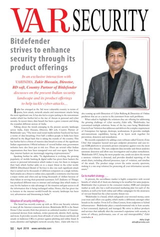 50 April 2018 www.varindia.com
Bitdefender
strives to enhance
security through its
product offerings
In an exclusive interaction with
VARINDIA, Zakir Hussain, Director,
BD soft, Country Partner of Bitdefender
discusses on the present Indian security
landscape and its product offerings
to help tackle cyber-attacks…
India has emerged as the 3rd most vulnerable country in terms of
spams, bots attack, network attacks and ransomware attacks being
the most significant one. It has also led to crypto jacking in the ransomware
market which has further led to the rise of threats in personal and cyber
security. In recent times, data breach has been a grave concern and doing
the roundsin different sectors of India.
Talking about the trends emerging in the present security landscape
across India, Zakir Hussain, Director, BD soft, Country Partner of
Bitdefender says, “The most used social media website Facebook has been
a victim of data breaching. Over half a million people in India have been
affected by the illegal hack that is taking the rounds of the country. This
has further led to a threat of massive data breach in some of the significant
Indian organizations. Official websites of several Indian state government
websites have also been put at risk too. There are several other Indian
organizations that have been retargeted over and over again. Apart from
that, internet hackers are increasingly targeting cryptocurrencies.”
Speaking further he adds, “As digitalization is evolving, the growing
popularity of mobile banking & digital wallet has given these hackers the
access to personal information which makes it easy for them to instigate
their hack which further adds on to a major threat in the cyber world.
DDOS (Distributed Denial of Service) is also one such significant attack
that is carried out by thousands of different computers on a single website.
Such attacks are a threat to online sites; especially e-commerce sites become
a major victim and often end up losing thousands of dollars because of
their failure in serving their potential customers. IoT (Industry of Things)
has produced different ways to interact and exchange data which makes it
easy for the hackers to take advantage of the situation and gain access to all
the information that is being exchanged online. Hence, this has given rise
to botnets in the internet world.Overall the security landscape has been
very adventurous and threatening in India.”
Adoption of security intelligence...
The brand has recently come up with an All-in-one Security solution
to meet all the Internet-connected devices. Bitdefender BOX is the Smart
Home Cyber security Hub that protects an unlimited number of Internet-
connected devices from malware, stolen passwords, identity theft, spying,
and more. It provides security from all kinds of cyber threats and blocks all
unsafe or malicious URLs to protect against phishing and online fraud. It
scans, identifies and highlights network security flaws. Zakir tells that it is
also coming up with Detection of Cyber Bullying & Detection of Online
predators that act as a savior to the customers from such problems.
When asked to highlight the solutions they are offering for addressing
the growing challenge of cyber security, Zakir tells, “Bitdefender, has
customized multiple solutions. Some of the key ones being ‘Bitdefender
GravityZone’ Solution that addresses and delivers the complex requirement
of Enterprises for laptops, desktops, workstations. It provides multiple
anti-ransomware capabilities, having all its layers work together for
prevention, detection and remediation.
We recently expanded it by adding a new software called ‘Gravity-Zone
Ultra’ that integrates layered next-gen endpoint protection and easy-to-
use EDR platform to accurately protect enterprises against even the most
elusive cyber threats. The new endpoint data recorder and threat analytics
automate detection and allow easy investigation and in-place remediation.
‘Bitdefender HVI’, being the most popular one, sends out alerts the instant
a memory violation is detected, and provides detailed reporting of the
attack chain, including affected processes, type of violation, and timeline
of the attack. The product range covers the entire security spectrum,
making it a one-stop solution for protecting all your information security
assets.”
Go to market strategy….
At present, the surveillance market is highly competitive with several
brands; of which all of them are claiming to be steadfast for same purpose.
Bitdefender that is present in the consumer market, SMB and enterprise
market as well, also has a well-structured marketing plan for each of the
markets, as well as for both online and offline campaigns for the awareness
of not just brand but the cyber-security threats too.
“Bitdefender is a brand, which safeguards your invested money, earns
your trust and offers you quality, which marks a difference amongst other
brands in the market. From IoT to Data Centers, from endpoints to hybrid
infrastructures - Bitdefender plays a transformational role in how security
is best consumed, deployed, and managed. We strive to deliver products
and services that radically alter the customer’s experience with security, in
terms of efficacy, performance, ease of use and interoperability,” Zakir
concludes. n
Abha Singh
abha@varindia.com
 