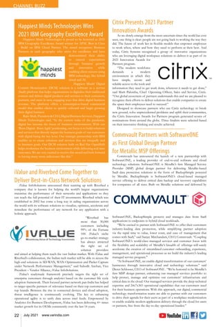 22 July 2021 www.varindia.com
CHANNEL BUZZ
iValue and Riverbed Come Together to
Deliver Best-in-Class Network Solutions
iValue InfoSolutions announced their teaming up with Riverbed a
company that is known for helping the world’s largest organizations
maximize the performance of their networks and applications so they
can reach the full potential of their IT investments. Riverbed which was
established in 2002 has come a long way in aiding organizations across
the world with its software solutions to visualize, optimize, accelerate and
remediate the performance of any network for any application with a
holistic approach.
“Riverbed has
more than 30,000
customers including
99% of the Fortune
100. iValue’s niche
go-to-market strategy
has always attracted
the right set of
solution providers
and aimed at helping them reach the vast Indian market. With iValue and
Riverbed’s collaboration, the Indian tech market will be able to access the
high-end solutions in SD-WAN, WAN Optimization and Packet Capture
under Network Performance Management,” said Subodh Anchan, Vice
President – Vendor Alliance, iValue InfoSolutions.
iValue’s readymade framework precisely targets the right set of
enterprise customers through analytics based on the customer life cycle
adoption framework. Their focused partner network pan-India has helped
to target specific partners of relevance based on their top customers and
top brands. Between the rise in connected devices and cloud adoption,
threat intelligence is continuously evolving. The key to enhancing
operational agility is to unify data across intel feeds. Empowered by
Analytics for Business Development, iValue has been delivering 4+ times
market growth for its OEMs consistently over the last 14 years.
Citrix Presents 2021 Partner
Innovation Awards
As we slowly emerge from the most uncertain times the world has ever
seen, one thing is clear: people are not going back to working the way they
did. The future of work lies in flexible models that empower employees
to work when, where and how they need to perform at their best. And
today, Citrix Systems recognized a group of innovative organizations
who are leveraging digital workspace solutions to deliver it as part of its
2021 Innovation Awards for
Partners program.
“The modern workforce
demands a modern
environment in which they
have simple, secure and
reliable access to the tools and
information they need to get work done, wherever it needs to get done,”
said Mark Palomba, Chief Operating Officer, Sales and Service, Citrix.
“Our global ecosystem of partners understands this and we are pleased to
recognize their efforts to deliver solutions that enable companies to create
the space their employees need to succeed.”
Designed to showcase partners who use Citrix technology to break
new ground, solve unprecedented problems and uplift their communities,
the Citrix Innovation Awards for Partners program generated scores of
nominations from around the globe. Three finalists were selected based
on their innovative thinking and results achieved.
Happiest Minds Technologies Wins
2021 IBM Geography Excellence Award
Happiest Minds Technologies is proud to be honored as 2021
IBM Geography Excellence Award winner for APAC Best in Class
- Build on IBM Cloud Partner. The award recognizes Business
Partners in each geography who strive for excellence and have
demonstrated their ability
to exceed expectations
through business growth
and innovation while
enabling client success using
IBM technology, like hybrid
cloud and AI.
Happiest Minds’ Digital
Content Monetization (DCM) solution is a software as a service
(SaaS) platform that helps organizations to digitalize their traditional
content and deliver digital products and services to their customers,
partners, and users in new, engaging ways that drive digital business
revenue. The platform offers a consumption-based commercial
model that enables clients to quickly onboard and begin growing
their digital business.
Rajiv Shah, President & CEO, Digital Business Services, Happiest
Minds Technologies said, “In the current wake of the pandemic,
digital has become the focus of business environments. With our
‘Born Digital . Born Agile’ positioning, our focus is to build solutions
and services that directly impact the business goals of our customers
with digital being the key lever. Our strategic partnership with IBM
enables us to create solutions and services that are integrally tied
to business goals. Our DCM solution built on Red Hat OpenShift
helps modernize the business environment while delivering real-time
outcomes. We are very excited to receive this award and look forward
to having many more milestones like this.”
Commvault Partners with SoftwareONE
as First Global Design Partner
for Metallic MSP Offerings
Commvault has announced the launch of a new partnership with
SoftwareONE, a leading provider of end-to-end software and cloud
technology solutions. SoftwareONE is Metallic’s first Managed Service
Provider (MSP) global design partner for delivering Metallic-based
SaaS data protection solutions in the form of BackupSimple powered
by Metallic. BackupSimple is SoftwareONE’s cloud-based managed
service offering to deliver critical data backup and recovery capabilities
for companies of all sizes. Built on Metallic solutions and delivered by
SoftwareONE, BackupSimple protects and manages data from SaaS
applications to endpoints to hybrid cloud workloads.
“We’re excited to partner with SoftwareONE to offer their customers
industry-leading data protection, while simplifying partner adoption
via the rapid time to value, lower costs, and ease of management that
comes with SaaS,” said Sanjay Mirchandani, CEO, Commvault. “Coupling
SoftwareONE’s world-class managed services and customer focus with
the flexibility and scalability of Metallic’s breadth of offerings will surely
accelerate the creation of streamlined customer onboarding, experience,
management, and operational processes as we build the industry's leading
managed service program."
“At SoftwareONE, we enable digital transformation of our customers’
businesses through innovative cloud and technology solutions.” said
Dieter Schlosser, CEO of SoftwareONE . “We’re honored to be Metallic’s
first MSP design partner, enhancing our managed services portfolio to
help protect, manage and optimize our customers’ infrastructure and
critical data in the cloud. Our managed services provide the deep technical
expertise and 24x7x365 operational capabilities that our customers need
for their business operations. With this approach, our digital, commercial
technology transformation teams are able to partner with our customers
to drive their agenda for their users as part of a workplace modernization
or enable scalable modern application delivery through the cloud for users
or partners, free from the day-to-day operational burden.”
 