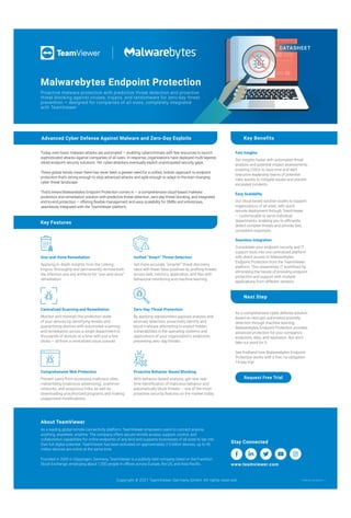 25
www.varindia.com July 2021 51
www.varindia.com May 2021
Key Benefits
Fast Insights
Get insights faster with automated threat
analysis and potential impact assessments,
enabling CISOs to save time and alert
executive leadership teams of potential
risks quickly to mitigate issues and prevent
escalated incidents.
Easy Scalability
Our cloud-based solution scales to support
organizations of all sizes, with quick
remote deployment through TeamViewer
— customizable to serve individual
departments, enabling you to efficiently
detect complex threats and provide fast,
consistent responses.
Seamless Integration
Consolidate your endpoint security and IT
support tools into one centralized platform
with direct access to Malwarebytes
Endpoint Protection from the TeamViewer
platform. This streamlines IT workflows by
eliminating the hassle of providing endpoint
protection and support with multiple
applications from different vendors.
Malwarebytes Endpoint Protection
Proactive malware protection with predictive threat detection and proactive
threat blocking against viruses, trojans, and ransomware for zero-day threat
prevention — designed for companies of all sizes, completely integrated
with TeamViewer.
As a comprehensive cyber defense solution
based on next-gen automated anomaly
detection through machine learning,
Malwarebytes Endpoint Protection provides
advanced protection for your company’s
endpoints, data, and reputation. But don’t
take our word for it.
See firsthand how Malwarebytes Endpoint
Protection works with a free, no-obligation
14-day trial.
Next Step
Request Free Trial
www.teamviewer.com
Copyright © 2021 TeamViewer Germany GmbH. All rights reserved. TVRM-DS-EN-042021-1
Stay Connected
About TeamViewer
As a leading global remote connectivity platform, TeamViewer empowers users to connect anyone,
anything, anywhere, anytime. The company offers secure remote access, support, control, and
collaboration capabilities for online endpoints of any kind and supports businesses of all sizes to tap into
their full digital potential. TeamViewer has been activated on approximately 2.5 billion devices, up to 45
million devices are online at the same time.
Founded in 2005 in Göppingen, Germany, TeamViewer is a publicly held company listed on the Frankfurt
Stock Exchange, employing about 1,350 people in offices across Europe, the US, and Asia Pacific.
DATASHEET
Advanced Cyber Defense Against Malware and Zero-Day Exploits
Today, even basic malware attacks are automated — enabling cybercriminals with few resources to launch
sophisticated attacks against companies of all sizes. In response, organizations have deployed multi-layered,
siloed endpoint security solutions. Yet, cyber-attackers eventually exploit unanticipated security gaps.
These global trends mean there has never been a greater need for a unified, holistic approach to endpoint
protection that’s strong enough to stop advanced attacks and agile enough to adapt to the ever-changing
cyber threat landscape.
That’s where Malwarebytes Endpoint Protection comes in — a comprehensive cloud-based malware
protection and remediation solution with predictive threat detection, zero-day threat blocking, and integrated
end-to-end protection — offering flexible management and easy scalability for SMBs and enterprises,
seamlessly integrated with the TeamViewer platform.
Key Features
Zero-Day Threat Prevention
By applying signatureless payload analysis and
anomaly detection, proactively identify and
block malware attempting to exploit hidden
vulnerabilities in the operating systems and
applications of your organization’s endpoints,
preventing zero-day threats.
Unified “Smart” Threat Detection
Get more accurate, “smarter” threat discovery
rates with fewer false positives by profiling threats
across web, memory, application, and files with
behavioral monitoring and machine learning.
Centralized Scanning and Remediation
Monitor and maintain the protection state
of your devices by identifying threats and
quarantining devices with automated scanning
and remediation across a single department or
thousands of devices at a time with just a few
clicks — all from a centralized cloud console.
Proactive Behavior-Based Blocking
With behavior-based analysis, get near real-
time identification of malicious behavior and
automatically block threats — one of the most
proactive security features on the market today.
One-and-Done Remediation
Applying in-depth insights from the Linking
Engine, thoroughly and permanently remove both
the infection and any artifacts for “one-and-done”
remediation.
Comprehensive Web Protection
Prevent users from accessing malicious sites,
malvertising (malicious advertising), scammer
networks, and suspicious links, as well as
downloading unauthorized programs and making
unapproved modifications.
 