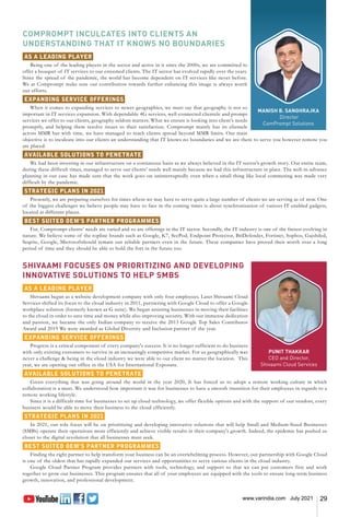 29
www.varindia.com July 2021
MANISH B. SANGHRAJKA
Director
ComPrompt Solutions
PUNIT THAKKAR
CEO and Director,
Shivaami Cloud Services
COMPROMPT INCULCATES INTO CLIENTS AN
UNDERSTANDING THAT IT KNOWS NO BOUNDARIES
AS A LEADING PLAYER
Being one of the leading players in the sector and active in it since the 2000s, we are committed to
offer a bouquet of IT services to our esteemed clients. The IT sector has evolved rapidly over the years.
Since the spread of the pandemic, the world has become dependent on IT services like never before.
We at Comprompt make sure our contribution towards further enhancing this image is always worth
our efforts.
EXPANDING SERVICE OFFERINGS
When it comes to expanding services to newer geographies, we must say that geography is not so
important in IT services expansion. With dependable 4G services, well-connected clientele and prompt
services we offer to our clients, geography seldom matters. What we ensure is looking into client’s needs
promptly, and helping them resolve issues to their satisfaction. Comprompt mainly has its clientele
across MMR but with time, we have managed to reach clients spread beyond MMR limits. Our main
objective is to inculcate into our clients an understanding that IT knows no boundaries and we are there to serve you however remote you
are placed.
AVAILABLE SOLUTIONS TO PENETRATE
We had been investing in our infrastructure on a continuous basis as we always believed in the IT sector’s growth story. Our entire team,
during these difficult times, managed to serve our clients’ needs well mainly because we had this infrastructure in place. The well-in-advance
planning in our case has made sure that the work goes on uninterruptedly even when a small thing like local commuting was made very
difficult by the pandemic.
STRATEGIC PLANS IN 2021
Presently, we are preparing ourselves for times where we may have to serve quite a large number of clients we are serving as of now. One
of the biggest challenges we believe people may have to face in the coming times is about synchronisation of various IT enabled gadgets,
located at different places.
BEST SUITED OEM’S PARTNER PROGRAMMES
For, Comprompt clients’ needs are varied and so are offerings in the IT sector. Secondly, the IT industry is one of the fastest evolving in
nature. We believe some of the topline brands such as Google, K7, SecPod, Endpoint Protector, BitDefender, Fortinet, Sophos, Gajshiled,
Seqrite, Google, Microsoftshould remain our reliable partners even in the future. These companies have proved their worth over a long
period of time and they should be able to hold the fort in the future too.
SHIVAAMI FOCUSES ON PRIORITIZING AND DEVELOPING
INNOVATIVE SOLUTIONS TO HELP SMBS
AS A LEADING PLAYER
Shivaami began as a website development company with only four employees. Later Shivaami Cloud
Services shifted its focus to the cloud industry in 2011, partnering with Google Cloud to offer a Google
workplace solution (formerly known as G suite). We began assisting businesses in moving their facilities
to the cloud in order to save time and money while also improving security. With our immense dedication
and passion, we became the only Indian company to receive the 2013 Google Top Sales Contributor
Award and 2019 We were awarded as Global Diversity and Inclusion partner of the year.
EXPANDING SERVICE OFFERINGS
Progress is a critical component of every company's success. It is no longer sufficient to do business
with only existing customers to survive in an increasingly competitive market. For us geographically was
never a challenge & being in the cloud industry we were able to our client no matter the location. This
year, we are opening our office in the USA for International Exposure.
AVAILABLE SOLUTIONS TO PENETRATE
Given everything that was going around the world in the year 2020, It has forced us to adopt a remote working culture in which
collaboration is a must. We understood how important it was for businesses to have a smooth transition for their employees in regards to a
remote working lifestyle.
Since it is a difficult time for businesses to set up cloud technology, we offer flexible options and with the support of our vendors, every
business would be able to move their business to the cloud efficiently.
STRATEGIC PLANS IN 2021
In 2021, our sole focus will be on prioritizing and developing innovative solutions that will help Small and Medium-Sized Businesses
(SMBs) operate their operations more efficiently and achieve visible results in their company's growth. Indeed, the epidemic has pushed us
closer to the digital revolution that all businesses must seek.
BEST SUITED OEM’S PARTNER PROGRAMMES
Finding the right partner to help transform your business can be an overwhelming process. However, our partnership with Google Cloud
is one of the oldest that has rapidly expanded our services and opportunities to serve various clients in the cloud industry.
Google Cloud Partner Program provides partners with tools, technology, and support so that we can put customers first and work
together to grow our businesses. This program ensures that all of your employees are equipped with the tools to ensure long-term business
growth, innovation, and professional development.
 