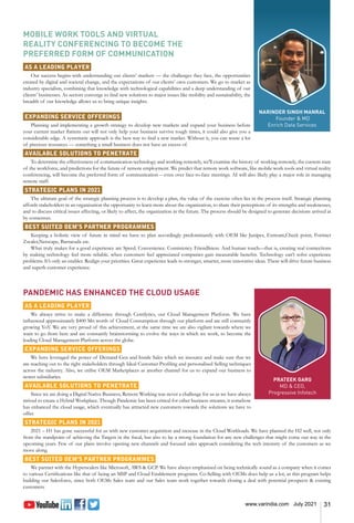 31
www.varindia.com July 2021
NARINDER SINGH MANRAL
Founder & MD
Enrich Data Services
PRATEEK GARG
MD & CEO,
Progressive Infotech
MOBILE WORK TOOLS AND VIRTUAL
REALITY CONFERENCING TO BECOME THE
PREFERRED FORM OF COMMUNICATION
AS A LEADING PLAYER
Our success begins with understanding our clients’ markets — the challenges they face, the opportunities
created by digital and societal change, and the expectations of our clients’ own customers. We go to market as
industry specialists, combining that knowledge with technological capabilities and a deep understanding of our
clients’ businesses. As sectors converge to find new solutions to major issues like mobility and sustainability, the
breadth of our knowledge allows us to bring unique insights.
EXPANDING SERVICE OFFERINGS
Planning and implementing a growth strategy to develop new markets and expand your business before
your current market flattens out will not only help your business survive tough times, it could also give you a
considerable edge. A systematic approach is the best way to find a new market. Without it, you can waste a lot
of precious resources — something a small business does not have an excess of.
AVAILABLE SOLUTIONS TO PENETRATE
To determine the effectiveness of communication technology and working remotely, we'll examine the history of working remotely, the current state
of the workforce, and predictions for the future of remote employment. We predict that remote work software, like mobile work tools and virtual reality
conferencing, will become the preferred form of communication – even over face-to-face meetings. AI will also likely play a major role in managing
remote staff.
STRATEGIC PLANS IN 2021
The ultimate goal of the strategic planning process is to develop a plan, the value of the exercise often lies in the process itself. Strategic planning
affords stakeholders in an organization the opportunity to learn more about the organization, to share their perceptions of its strengths and weaknesses,
and to discuss critical issues affecting, or likely to affect, the organization in the future. The process should be designed to generate decisions arrived at
by consensus.
BEST SUITED OEM’S PARTNER PROGRAMMES
Keeping a holistic view of future in mind we have to plan accordingly predominantly with OEM like Juniper, Extream,Check point, Fortinet
Zscaler,Netscape, Barracuda etc.
What truly makes for a good experience are Speed. Convenience. Consistency. Friendliness. And human touch—that is, creating real connections
by making technology feel more reliable. when customers feel appreciated companies gain measurable benefits. Technology can’t solve experience
problems. It’s only an enabler. Realign your priorities. Great experience leads to stronger, smarter, more innovative ideas. These will drive future business
and superb customer experience.
PANDEMIC HAS ENHANCED THE CLOUD USAGE
AS A LEADING PLAYER
We always strive to make a difference through Centilytics, our Cloud Management Platform. We have
influenced approximately $400 Mn worth of Cloud Consumption through our platform and are still constantly
growing YoY. We are very proud of this achievement, at the same time we are also vigilant towards where we
want to go from here and are constantly brainstorming to evolve the ways in which we work, to become the
leading Cloud Management Platform across the globe.
EXPANDING SERVICE OFFERINGS
We have leveraged the power of Demand Gen and Inside Sales which we insource and make sure that we
are reaching out to the right stakeholders through Ideal Customer Profiling and personalised Selling techniques
across the industry. Also, we utilise OEM Marketplaces as another channel for us to expand our business to
newer subsidiaries.
AVAILABLE SOLUTIONS TO PENETRATE
Since we are doing a Digital Native Business, Remote Working was never a challenge for us as we have always
strived to create a Hybrid Workplace. Though Pandemic has been critical for other business streams, it somehow
has enhanced the cloud usage, which eventually has attracted new customers towards the solutions we have to
offer.
STRATEGIC PLANS IN 2021
2021 – H1 has gone successful for us with new customer acquisition and increase in the Cloud Workloads. We have planned the H2 well, not only
from the standpoint of achieving the Targets in the fiscal, but also to lay a strong foundation for any new challenges that might come our way in the
upcoming years. Few of our plans involve opening new channels and focused sales approach considering the tech intensity of the customers as we
move along.
BEST SUITED OEM’S PARTNER PROGRAMMES
We partner with the Hyperscalers like Microsoft, AWS & GCP. We have always emphasised on being technically sound as a company when it comes
to various Certifications like that of being an MSP and Cloud Enablement programs. Co-Selling with OEMs does help us a lot, as this program helps
building our Salesforce, since both OEMs Sales team and our Sales team work together towards closing a deal with potential prospects & existing
customers.
 