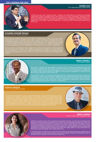 36 July 2021 www.varindia.com
Cloud services offering from our Tier III Uptime certified data centres have been MEITY
empaneled with GCC capability in Feb 2021. In 2021 the Project of Hospital Information
Management System across over 500 medical facilities from the Primary Health Care units
to Central Hospitals across Indian Railways is under execution. The agenda going forward
is to enhance the CSP service offering to Anything as a Service i.e, “XaaS” by building new
services, developing ML and AI capabilities on the platform, and using AI in IT Operations.
In the 2021 Plan, building five Green Edge Data centres and integration with the Regional
Cloud Infrastructure to support new business requirements emerging from deployment of
IoT and Industry 4.0 is on the anvil. Predictive maintenance of assets, enhancing the asset
utilisation and optimising the turnaround time are some of the initiatives towards Digital India
program.
CHANDRA KISHORE PRASAD
Executive Director, RailTel Corporation
SOURAV DAS
CIO, Aditya Birla Group Essel Mining
If 2020 was busy, 2021 would be busier - clearly more interventions to implement and larger
investments to plant for bigger returns. Moving firmly on a Cloud first strategy, adding to that a
plethora of Digital Transformation initiatives, upgrading the infrastructure to support a digital core,
revamped social presence, employee productivity solutions, digitisation interventions towards a
Digital mine, and finally, IT Security interventions - in summary, 2021 surely and sincerely has a
lot in store.
SENDIL KUMAR.V
CTO, Shriram Capital
We, Shriram Capital have taken digital to rural parts of our country by educating in such a way
where our customers can reduce the number of visits to our branches and their needs are
completed easily through our mobile apps, let it be on finance or insurance. To enable that
we need to have high scalability and agility on technology and application. Thanks to cloud
technologies where we could achieve this
Our agenda in 2021 is to move towards Hybrid cloud as currently we do have both private and
public cloud. Hybrid cloud will help in addressing many areas like effective use of resources,
management etc. For that, we need to have a strong security in place and automation which
is also being focused in the current year. Further, Application modernization, Software Defined
solutions are being looked at to improve our application.
NATHAN WENZLER
Chief Security Strategist, Tenable
The Indian Government’s focus on increased digitisation of government services requires a
complex mix of digital computing platforms and assets. Digitisation enables easy access
to government services but it also increases the potential of cyberattacks. To ensure the
integrity and security of the initiative, security teams must have the right tools and processes
in place to maintain holistic visibility of all their assets at the speed and scale at which they
are deployed and maintained in today’s modern cloud environments. This requires a wider
array of assessment techniques in order to quickly and accurately understand where they
are exposed to risk and to what extent across their entire distributed infrastructure.
PREETI KANWAR
IT Head - CISO, NEC Corporation India
2020 was a reactive year, 2021 is going to be proactive. Industry / country was not ready for the
situation what we had been pushed to, but in order to survive we all did our best and most of the
decisions / projects were reactive and there was no time to streamline the processes. Now we
are streamlining all the required process areas. We at NEC, had to develop a lot of tools / apps
very quickly for different processes, now we are working on their integrations and improvising user
experience and dashboarding. Whatever processes we implemented, it is very important to do
the impact and CB analysis, which will be done now.
I would say 2021 is going to be more busy than 2020 as we had the excuse in 2020 that we
are unprepared, now we cannot say this. We have to prepare ourselves for all different kinds of
situations which requires a lot of thinking and planning.
CIO's AGENDA FOR 2021
 