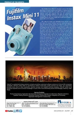 47
www.varindia.com July 2021
The Fujifilm Instax Mini 11 is the latest avatar of the Instax
Mini Series of instant cameras from Fujifilm. It updates previous
Instax Mini 9 cameras with a new selfie mode and an automatic
exposure mode with improved flash that will automatically
calculate surrounding brightness and adjust the shutter speed
accordingly. The Mini 11 produces small prints using a fully
analogue process that takes roughly 90 seconds for the picture to
appear after you’ve clicked it.
The Mini 11 is Fuji’s most affordable Instax and the entry-
level option for anyone looking to get into instant photography.
Like the previous Instax cameras, the Mini 11 is also extremely
simple to use. At the backside of the camera, you’ll find a door
for loading the film. Do check the window first for a yellow mark
which means you’ve already got a cartridge loaded. If you find
the yellow mark ON then a counter towards the bottom right
will tell you how many shots are left to be clicked. If the counter
displays S, you’re safe to open the door and load a new cartridge
– just align the yellow mark on the cartridge with the one on the
camera, push it inside, then close the door. Next switch ON the
camera by pushing the button to the corner of the lens which
extends the barrel. Before you take any photos, you’ll first need
to eject the initial safety sheet which will be blank and need to be
discarded. Now the counter on the rear will indicate you have ten
shots remaining and you’re good to go. You can also use the selfie
mode to capture close-ups of subjects from 30-50cm away but you
need to be a little bit more accurate with your framing as how the
scene looks in the viewfinder is different compared to the actual
close-up photo appears. When you purchase the Box contains an
Instax Mini 11 camera, a wrist strap, a pair of customisable rubber
shutter buttons and two AA batteries. So Pick up a pack of Instax
Mini film and get started creating retro-style instant prints.
PRODUCT OF THE MONTH
 