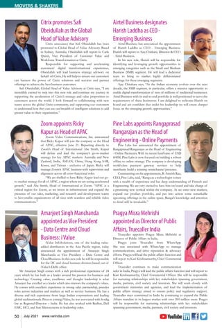 50 July 2021 www.varindia.com
MOVERS & SHAKERS
Amarjeet Singh Manchanda
appointed asVice President
- Data Centre and Cloud
Business: iValue
iValue InfoSolutions, one of the leading value-
added distributors in the Asia Pacific region, today
announced the appointment of Amarjeet Singh
Manchanda as Vice President – Data Centre and
Cloud Business. In this new role he will be responsible
for the DC and cloud business division based out of
iValue’s Delhi office.
Mr Amarjeet Singh comes with a rich professional experience of 24
years which he has built as a leader around his passion for business and
technology. Creating value, excellence and thought leadership is what
Amarjeet has excelled as a leader which also mirrors the company’s values.
He comes with excellent experience in strong sales partnership, presales
roles across industries and markets as well as service business. He has a
diverse and rich experience from large Indian corporations and leading
global multinationals. Prior to joining iValue, he was associated with Sysdig
Inc as Regional Director – India. He has also worked with Redhat, Dell
EMC, HCL and Sun Microsystems in leadership roles.
Citrix promotes Safi
Obeidullah as the Global
Head ofValue Advisory
Citrix announces that Safi Obeidullah has been
promoted to Global Head of Value Advisory. Based
in Sydney, Australia, Obeidullah will report to Carle
Quinn, Vice President of Customer Value and
Workforce Transformation at Citrix.
Responsible for supporting and accelerating
customers’ digital transformational experiences,
Obeidullah will lead business strategy advisory on
behalf of Citrix. He will help to ensure our customers
can harness the power of Citrix solutions and services and partner
offerings to achieve the best business outcomes.
Safi Obeidullah, Global Head of Value Advisory at Citrix says, “I am
incredibly excited to step into this new role and continue my journey in
supporting the acceleration of Citrix’s strategy and value proposition to
customers across the world. I look forward to collaborating with new
teams across the global Citrix community, and supporting our customers
to understand how they can use our breadth of intelligent solutions to add
greater value to their organisation.”
Airtel Business designates
Harish Laddha as CEO -
Emerging Business
Airtel Business has announced the appointment
of Harish Laddha as CEO - Emerging Business.
Harish will report to Ajay Chitkara, Director & CEO
- Airtel Business.
In his new role, Harish will be responsible for
identifying and leveraging growth opportunities in
emerging categories such as the Small and Medium
Business (SMB) segment. He will lead a dedicated
team to bring to market highly differentiated
offerings for these emerging segments.
Ajay Chitakara says, “As the Indian economy evolves over the next
decade, the SMB segment, in particular, offers a massive opportunity to
enable digital transformation of tens of millions of traditional businesses.
Airtel Business with its end-to-end portfolio is well positioned to serve the
requirements of these businesses. I am delighted to welcome Harish on
board and am confident that under his leadership we will create sharper
focus on the emerging growth opportunities.”
Zoom appoints Ricky
Kapur as Head of APAC
Zoom Video Communications, Inc. announced
that Ricky Kapur will join the company as the Head
of APAC, effective June 21. Reporting directly to
Zoom’s Head of International Abe Smith, Kapur
will define and lead the company’s go-to-market
strategy for key APAC markets: Australia and New
Zealand, India, ASEAN, China, Hong Kong SAR,
Korea, and Taiwan - exclusive of Japan. Ricky will
manage Zoom’s APAC business with supervision and
alignment across all cross-functional roles.
“We are thrilled to have Ricky Kapur lead our go-
to-market strategy for all of APAC, a region where we are seeing accelerated
growth,” said Abe Smith, Head of International at Zoom. “APAC is a
critical region for Zoom, as we invest in infrastructure and expand the
presence of our sales, marketing, and research and development teams
to best enable organizations of all sizes with seamless and reliable video
communications.”
Pragya Misra Mehrishi
appointed as Director of Public
Affairs,Truecaller India
Truecaller appoints Pragya Misra Mehrishi as
Director of Public Affairs in India.
Pragya joins Truecaller from WhatsApp.
She was associated with WhatsApp to manage
communications, and drive reputation & advocacy
efforts. Pragya will lead the public affairs function and
will report to Kari Krishnamurthy, Chief Commercial
Officer.
Truecaller continues to make communication
safer in India, Pragya will lead the public affairs function and will report to
Kari Krishnamurthy, Chief Commercial Officer. She will be responsible
for nurturing relationships with key stakeholders spanning government,
media, partners, civil society and investors. She will work closely with
government ministries and agencies, and lead the implementation of
public affairs strategy aimed to ensure policy and regulatory support.
Truecaller stays committed to India by continuing to expand the Public
Affairs mandate in its largest market with over 200 million users. Pragya
will be responsible for nurturing relationships with key stakeholders
spanning government, media, partners, civil society and investors.
Pine Labs appoints Rangaprasad
Rangarajan as the Head of
Engineering - Online Payments
Pine Labs has announced the appointment of
Rangaprasad Rangarajan as the Head of Engineering
- Online Payments. With its recent fund raise of USD
600M, Pine Labs is now focused on building a robust
offline to online strategy. The company is developing
world-class payment gateway services to help
merchants build a winning omnichannel presence.
Commenting on the appointment, B. Amrish Rau,
CEO, Pine Labs, said, “Ranga as a technologist comes
with a wealth of experience and has deep understanding of Fintech and
Engineering. We are very excited to have him on board and take charge of
a promising new vertical within the company. As we enter new markets,
expand our product portfolio, and put into action some remarkable
upcoming offerings in the online space, Ranga’s knowledge and attention
to detail will be invaluable.”
 