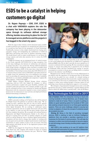 27www.varindia.com July 2017
FACE TO FACE
ESDS to be a catalyst in helping
customers go digital
Dr. Rajeev Papneja – COO, EVP, ESDS in
a chat with VARINDIA explains the role the
company has been playing in the datacenter
space through its software defined storage
offering, besides recounting its plans for the IoT
& managed service platforms and the projects it
has bagged in the smart city space -
With the surge in data volumes, current datacenter space available
in India would have got occupied at an unexpected rate with servers,
if it would not have been for the acceptance of Cloud Technology.
Traditionally, increase in data simply transformed into buying more
enterprise storage and manipulating the combination of SATA &
SSD drives and having some form of database clustering in place.
The model doesn’t work in today’s world because it is not about the
storage capacity and cache data anymore, but it is about the IOPS
requirements.
“ESDS for instance saw an unexpected move of critical systems
to the Cloud, especially SAP HANA/S4, by large enterprises. Out
of the many challenges, the decision of architecture and selections
at storage layer play a very crucial role. Having traditional dedicated
SAN storage became a bottleneck, when customers on public cloud
started demanding heavy IOPS. At the same time, it does not provide
the flexibility of borrowing resources from other SAN. With the move
of mission critical systems such as SAP HANA and online businesses
to public cloud, the architecture has to be redefined at the storage
layer for providing the required performance with High Availability
and all this at a cost which is affordable and competitive,” explains Dr.
Rajeev Papneja – COO, EVP, ESDS.
ESDS deploys Software Defined Storage cluster solutions
supporting scale-out SAN that helped the company to deliver
extreme performance coupled with great flexibility, scalability and
enterprise grade data protection and a business module to pay only
for the consumed services. It has connected its Nashik and Mumbai
Datacenters with the connectivity required to move virtual machines
between the two datacenters in near real-time and deployed Software
Defined Networking to facilitate it.
Digitization plans for 2017…
ESDS is presently working on IoT platform that will be powered
by eNlight Cloud. The platform in currently in Beta stage. “We are
coming up with a platform that will not only be device agnostic
but also data format agnostic. IoT is an integral component of the
whole digital disruption. We are working to understand various
customer expectations and are in regular discussions with the CIOs
in the industry to come up with that last piece besides Cloud and
IoT that completes the picture. We see people still confused between
Digitization and Digital Transformation. Similar to the efforts we
had put in starting from year 2011 to facilitate adoption of public
cloud, we will be doing the same to facilitate digital transformation.
Enterprises will also need to change their mindset of working with
any one giant service provider as digital transformation would require
involvement of many vendors as part of the eco-system. Choosing
right partners will decide the fate of the digitization projects taken
up,” says Dr Rajeev.
ESDS has also bagged the Cloud Service Provider contract for
Pune Smart City. The company will continue to focus on working
in majority of the Smart City initiatives this year. “With the “Make
in India” initiative, we are the cloud provider in the nation that has
its own cloud indigenously developed by its CMMI level 3 appraised
dedicated R&D team. We are able to provide the most optimal use of
resources combined with better pricing. We have introduced a unique
concept of vertical auto-scaling that is patented by the US Patent
& Trademark Office and have introduced the concept of pay-per-
consumption in contrast to the pay-per-use billing which is a common
practice in the industry,” cites Dr Rajeev.
Managed services will also remain one of its key differentiators in
the industry with the experience of serving more than 35, 000 clients
from all over the globe for over a decade. It is already looking at
Artificial Intelligence platforms that can provide a seamless experience
to its customers for first level of communication. This will help the
company to utilize more technical people to become experts in real
technology issues thereby providing better support to its customers.
“We anticipate a huge demand in managed services due to the skill
gap between the pace at which technology is getting adapted and the
speed at which the skilled talent is getting ready,” sums up Dr Rajeev.
Top Technologies for ESDS in 2017
Use of dockers: With the enterprises moving to cloud and
running hundreds of Virtual Machines, use of dockers have
started to make lot of sense. There is no point in putting in
dollars on guest operating system for hundreds of VM’s and
also wasting compute resources to run these guest operating
systems. There are some challenges related to security but
similar to adoption of cloud, the concept of containers would
be accepted very soon.
Driving AI: Being in the field of providing managed
services, ESDS is starting to look at Artificial Intelligence
platforms that can provide a seamless experience to its
customers for first level of communication. This will help the
company to utilize more technical people to become experts
in real technology issues thereby providing better support to
customers.
IoT: ESDS is also working on its own IoT platform that
wouldassistwithautomationofmanyactivitiesinDatacenter
and would reduce monitoring efforts.
 