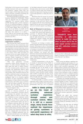 39www.varindia.com July 2017
Sunil Grewal,
Director,
GIGABYTE India
"GIGABYTE have been
investing in after-sales
service in India for more
than 10 years and it has its
own repair service centers
and 50+ collection centers
in India"
Technology in the customer service segment
provides customers with access to proactive
and predictive support rather than just
reactive support. It also helps reduce the time
taken to provide a resolution, benefiting the
company, and satisfying customers.
SaysPrasantaKrDas,VicePresident,Value
Solutions, DASSAULT SYSTEMES, “While
there are app/chat bots for optimization/
suggestions for customer queries before
actually diverting calls to service executives,
the use of Artificial Intelligence or Machine
Learning for customer service in an industry
of 3D design, Digital Mock Up, PLM has
some way to go before it actually can be
implemented on ground and in a country
like India. Our endeavor is to deliver /
create value for the customer with seamless
customer experience that our technology and
products can offer.”
Evolution of Customer
experience centers...
Over the past few years, customers have
evolved in the way they communicate, learn
about products and make purchase decisions.
Next generation customer experience centers
help address the evolving customer behaviour
by allowing companies to redefine and share
a new service vision. Once the basics of
customer service are in place, brands will be
able to integrate customer touch points and
maximize loyalty, irrespective of whether
the approach is through traditional or next
generation customer experience centers.
“The next generation customer
experience centres involve utilization of a
variety of media channels including chat,
Web, email and video to deliver content-
rich, the consumer-centric experience that
eventually and significantly improve client
satisfaction. Customers expect you to know
their problem. This integrated solutions that
combine traditional contact center functions
with enterprise social software, and business
intelligence help to tie all pieces together
and deliver on client expectations. I believe
that adoption of these solutions will increase
responsiveness and reduce query resolution
time and will deliver powerful self-service
solutions that will enhance the consumer
experience,” says Amrish Mahajan, Director
– Customer Support, Acer.
“Experience centers are a great new
approach to showcase products in an
immersive environment. Customers deserve
to experience the products they want to
purchase. While it is still at a nascent stage,
the established customer experience centers
have made an impact on the purchasing
decision of buyers. These centers not only
work as a demonstration space, but also as
an intelligence gathering space. The buyers
who come to these centers review all the
possibilities and provide their feedback on
what could be lacking and features they would
like to include with a particular offering. This
helps the company plan new products and
also form a feedback mechanism with our
SI’s, partners and end users,” says Sudhindra.
India is slowly picking up on the trend
of providing enhanced customer experience
through contact and customer centres. While
it is still at a nascent stage, many brands have
realized the importance of giving customers
a real-world experience of what they have to
offer.
“We believe that the concept of customer
experience centers is evolving, with brands
continuously innovating their offerings to take
experience to the next level. These centers
are equipped with the latest technology and
logistics and can take care of both in warranty
and out of warranty repairs,” says Nikunj.
Role of Channel in services...
Channel partners are extended part of
any brand. The critical retail experience for
customers is delivered through partners.
It is imperative that channel is empowered
with the right information, service back-up,
collaboration, product ranging and regular
training to provide a seamless customer
experience.
Customers are looking to interact with
vendors through seamless ways across multiple
channels. The answer to this is Omnichannel
CustomerService.Everybusinessorganization
is focusing on increasing its customer base
by providing solutions on multiple channels
where customers can interact and their
behaviour can be ascertained. By dynamically
integrating and empowering channels in real-
time, companies will be able to understand,
engage and embrace omnichannel customer
environment.
“Overall communication is the key. Just
as passing of information from Vendor to
channel is important, in the same manner
it is essential for partners to absorb all the
knowledge & pass on the details to end-
customer. Toll free support, service center
information or details on support programs
offered by vendor should be readily available
with re-sellers so that they can pass on the
information accordingly to customers. This
will eventually lead to a seamless customer
experience,” believes Balgound.
“A brand provides a seamless customer
experience when it helps a customer enjoy a
great service and expertise from experienced
professionals until they own its products
India is slowly picking
up on the trend of
providing enhanced
customer experience
through contact and
customer centres. While
it is still at a nascent
stage, many brands have
realized the importance
of giving customers a
real-world experience of
what they have to offer.
and services. Be it offering pre and post-sale
support to making it easier for them to sell, it
covers them all,” says Nikunj.
And so...
Today, services are playing a significant role
in customer satisfaction and retention. It is as
important as product quality since, both equally
help to meet customer’s expectations. It is
helping brands to generate loyal customers and
strengthening the bond with them. These days,
every brand is trying their best to offer finest
services to the customers in order to spread a
positive word of mouth. A satisfied customer
refers your business to other individuals and
eventually leads to more loyal base and sales.
“At Genesys, we constantly experiment with
technology innovations to bring about advanced
customer interface to create a seamless service
experience. The key here is to understand your
customers well. In fact, according to a study
commissioned by Genesys in partnership with
Frost & Sullivan, Indian organizations are open
to implementing new technologies and have
an optimistic view of IoT as a key enabler of
sophisticated customer experiences,” contends
Sanjay Pai.
Balgound also agrees that customer
engagement across various platforms is very
crucial for business these days. “With the advent
of technology & especially internet, people are
constantly looking for immediate solution,” he
concludes.
Companies at the same time are working
towards understanding the changes in the
consumer behaviour and are adapting to them
accordingly. An initiative to engage more
intenselywithcustomers,gainingbettercustomer
insights, and leveraging service propositions is
helping brands grow revenue. n
Samrita Baruah
samrita@varindia.com
 