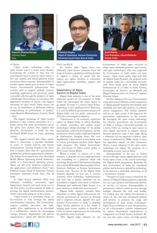 43www.varindia.com July 2017
Rajarshi Bhattacharyya
Country Head
Suse
Prashant Gupta
Head of Solutions, Verizon Enterprise
Solutions South East Asia & India
of choice.
“Open source technology today is
fairly mature and it is much more flexible.
Considering the volume of data that the
governments need to process, open source is
the only scalable and robust platform which
can ensure better outcome. Interoperability is
another aspect which goes in favor of Open
Source. Government’s infrastructure and
systems need to support multiple systems,
standards, applications and processes, which
is possible only through the adoption of open
technologies. Government, as customers, also
appreciates freedom of choice—the biggest
advantage of open source. Open source can
be run on mainframes or Desktops, without
compromising on performance or quality,”
views Rajarshi Bhattacharyya, Country Head
– Suse.
The biggest advantage of Open Source
platform is that it drives innovation. It is a
prime reason that many governments across
the globe have policies that support this
platform. Government of India has also
developed BOSS based on Linux operating
system.
“The biggest benefit that Open source
drives is innovation, it provides flexibility
in terms of vendor lock-ins and feature
customization. Another benefit is the faster
time to market. More than 40 + governments
globally have policies supporting this initiative.
The Indian Government has even developed
BOSS (Bharat Operating System Solutions),
which is a Linux-based operating system.
There are still more initiatives required on
the applications and platforms front,” says
Prashant Gupta, Head of Solutions, Verizon
Enterprise Solutions South East Asia &
India.
As Open Source platform offers cost
efficiency, scalability, innovation, rapid
deployment, security and much more so it is
the first choice for Government of India to
leverage the digital transformation initiative
which is presently going on in the country.
“Open Source is a prominent choice of
Government to truly leverage the digital
transformation initiatives. The Government
requires scalable, innovative and high-
quality eGov applications to be developed
in a collaborative manner by encouraging
synergy between departments and private
organizations,” opines Dr. Devasia Kurian,
CEO, *astTECS.
He further adds, “Apart from cost
efficiency, Open Source solutions boast full
range of features, capabilities and functionality
to support a variety of needs. The key
aspects are; agility, freedom to customize,
rapid deployment, scalability, support and
security.”
Importance of Open
Source in Digital India
Digital India initiative is one of the most
important project of Government of India
which has encouraged the entire nation to
go digital. To make it a success Open Source
technology is very significant for it. Moreover,
it is used in different government projects of
Digital India and the policy announced in
2015 also encouraged its adoption.
“Opensource is an extremely important
aspect of Digital India. It offers flexibility
to enable, customize and explore newer
technologies taking advantage of the global
participation, unbound development, service
automation which enables rapid development
& deployment, bringing down the cost
significantly. Open Source is now being used
in various government projects under digital
India program. The Indian Government
also announced its Open source policy in
2015,”states Neeraj Bhatia.
When it comes to success of a new
initiative, it depends on easy implementation
and assembling of a platform which will
encourage the growth of the business. Keeping
this in mind, Mohiuddin Khan Inamdar, Senior
Solutions Architect at Xavient Information
Systems says, “Success of the Digital India
initiative depends on how less it receives
resistance from technology implementation
and how fast a mature platform can be
assembled to support innovation in business.
Adopting and endorsing Open Source is a
great decision to build such an ecosystem.”
Digital India initiative includes three
objectives, to utilize digital infrastructure for
citizens, governance & services on demand
and to empower citizens digitally. For such
initiative Government of India is adopting
Open Source platform as a key which is
helping open source vendors to flourish as
CIOs of various organizations are welcoming
the platform warm heartedly.
“The Digital India initiative by the
Government of India urges everyone to
adopt open standards, promote open source,
and open technologies. This was supported
by Government of India policy on open
source. Open source policy align well with
the Digital India Program, the program seeks
to prepare India for a knowledge economy
with three broad areas of focus: Digital
Infrastructure as a Utility to Every Citizen,
Governance & Services on Demand and
Digital Empowerment of Citizens,” explains
Prashant Gupta.
Further adding to it he says, “Governments
usingopensourcesoftware,asakeycomponent
of 'digital agenda' initiatives that include open
standards and open data policies, to enhance
citizen engagement. The formal adoption
and use of open source is the largest in the
government organizations in the country.
By leveraging the open source technology
for effective governance, the Government
of India is setting a successful example. As
a result, CIOs are turning to open source to
drive digital innovation to support various
business processes with a new angle. Being
a substitute for an expensive solution, open
source is preferred by SMBs, which in turn,
has appositive impact on their businesses.
Hence, a mass adoption of the open source
technology can impact the economy of a
developing country such as India.”
Interoperability is the key to deliver
services through various digital platforms and
hence open source is the crucial technology
for Digital India programme. Realizing the
fact, Government of India has introduced
policies and reforms to uphold the technology.
It has become a preferable technology in all
e-Governance systems.
“Adoption of open source is critical for the
success of Digital India programme, especially
for our e-gov projects and electronic delivery
of services to citizens. Interoperability is
paramount to deliver citizen services through
multiple channels like web and mobile.
It’s evident that the Indian Government is
aware of this and has introduced policies
and reforms to promote the usage and
development of open source technologies.
Open Source Software is now the preference
in all e-Governance systems implemented
by various Government organizations, in
comparison to Closed Source Software. We
are sure that open source can help greatly
Sunil Mehra
Vice President, Cloud Platform
Oracle India
 