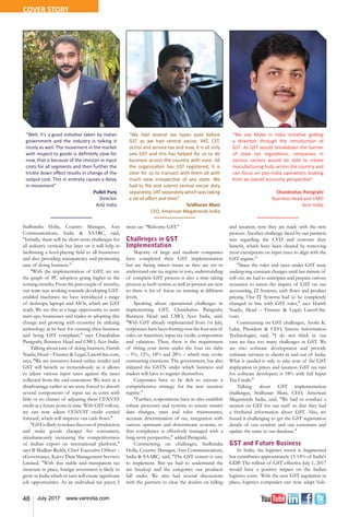 48 July 2017 www.varindia.com
Sudhindra Holla, Country Manager, Axis
Communications, India & SAARC, said,
"Initially, there will be short-term challenges for
all industry verticals but later on it will help in
facilitating a level-playing field to all businesses
and also providing transparency and promoting
ease of doing business."
"With the implementation of GST, we see
the graph of PC adoption going higher in the
comingmonths.Fromthepastcoupleof months,
our team was working towards developing GST-
enabled machines; we have introduced a range
of desktops, laptops and AIOs, which are GST
ready. We see this as a huge opportunity to assist
start-ups, businesses and trades in adopting this
change and growing with economy by utilizing
technology at its best for running their business
and being GST compliant," says Chandrahas
Panigrahi, Business Head and CMO, Acer India.
Talking about ease of doing business, Harish
Naidu, Head – Finance & Legal, LatestOne.com,
says, "We are inventory-based online retailer and
GST will benefit us tremendously as it allows
to adjust various input taxes against the taxes
collected from the end-customers. We were at a
disadvantage earlier as we were forced to absorb
several components of input tax as costs with
little or no chance of adjusting these CENVAT
credit at a future point in time. With GST rollout,
we can now adjust CENVAT credit carried
forward, which will improve our cash flows."
"GSTislikelytoreducethecostof production
and make goods cheaper for consumers,
simultaneously increasing the competitiveness
of Indian export on international platform,"
says B Madhav Reddy, Chief Executive Officer –
eGovernance, Karvy Data Management Services
Limited. "With this stable and transparent tax
structure in place, foreign investment is likely to
grow in India which in turn will create significant
job opportunities. As an individual tax payer, I
must say “Welcome GST.”
Challenges in GST
Implementation
Majority of large and medium companies
have completed their GST implementation
but are facing minor issues as they are yet to
understand one tax regime in toto, understanding
of complete GST process is also a time taking
process as both system as well as process are new
so there is lot of focus on training at different
levels.
Speaking about operational challenges in
implementing GST, Chandrahas Panigrahi,
Business Head and CMO, Acer India, said,
"With GST already implemented from 1st July,
corporateshavebeenfrettingoverthefoursetsof
rules on transition, input tax credit, composition
and valuation. Then, there is the requirement
of fitting your items under the four tax slabs
– 5%, 12%, 18% and 28% – which may evoke
contrasting emotions. The government, has also
initiated the GSTN under which business and
traders will have to register themselves.
Corporates have to be deft to execute a
comprehensive strategy for the new taxation
regime."
"Further, corporations have to also establish
robust processes and systems to ensure master
data changes, rates and rules maintenance,
accurate determination of tax, integration with
various upstream and downstream systems, so
that compliance is effectively managed with a
long-term perspective," added Panigrahi.
Commenting on challenges, Sudhindra
Holla, Country Manager, Axis Communications,
India & SAARC, said, "The GST system is easy
to implement. But we had to understand the
tax breakup and the categories our products
fall under. We also had several discussions
with the partners to clear the doubts on billing
and taxation; now they are ready with the new
process. Another challenge faced by our partners
was regarding the CVD and customs duty
benefit, which have been cleared by removing
most exemptions on input taxes to align with the
GST regime."
"Since the rules and rates under GST were
undergoing constant changes until last minute of
roll out, we had to anticipate and prepare various
scenarios to assess the impact of GST on our
accounting, IT Systems, cash flows and product
pricing. Our IT Systems had to be completely
changed in line with GST rules," says Harish
Naidu, Head – Finance & Legal, LatestOne.
com.
Commenting on GST challenges, Asoke K.
Laha, President & CEO, Interra Information
Technologies, said, "I do not think in our
case we face too many challenges in GST. We
are into software development and provide
software services to clients in and out of India.
What is needed is only to take note of the GST
implication in prices and taxation. GST tax rate
for software developers is 18% with full Input
Tax Credit."
Talking about GST implementation
challenges, Sridharan Mani, CEO, American
Megatrends India, said, "We had to conduct a
session on GST for our staff so that they had
a firsthand information about GST. Also, we
found it challenging to get the GST registration
details of our vendors and our customers and
update the same in our database."
GST and Future Business
In India, the logistics sector is fragmented
but contributes approximately 13-14% of India's
GDP. The rollout of GST effective July 1, 2017
would have a positive impact on the Indian
logistics costs. With the new GST regulation in
place, logistics companies can now adapt hub-
"Well, it's a good initiative taken by Indian
government and the industry is talking it
nicely as well. The movement in the market
with respect to goods is definitely slow for
now, that is because of the revision in input
costs for all segments and then further the
trickle down effect results in change of the
output cost. This in entirety causes a delay
in movement"
Pulkit Punj
Director
AnG India
"We had several tax types paid before
GST as we had central excise, VAT, CST,
octroi and service tax and now, it is all only
one GST and this has helped for us to do
business across the country with ease. All
the organization has GST registered, it is
clear for us to transact with them all with
much ease irrespective of any state. We
had to file and submit central excise duty
separately, VAT separately which was taking
a lot of effort and time"
Sridharan Mani
CEO, American Megatrends India
"We see Make in India initiative getting
a direction through the introduction of
GST. As GST would breakdown the barrier
of state tax regulations, companies in
various sectors would be able to create
manufacturing hubs across the country and
can focus on pan-India operations looking
from an overall economy perspective"
Chandrahas Panigrahi
Business Head and CMO
Acer India
COVER STORY
 