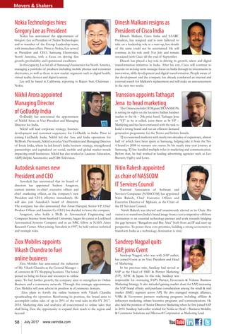 58 July 2017 www.varindia.com
NokiaTechnologies hires
Gregory Lee as President
Nokia has announced the appointment of
Gregory Lee as President of Nokia Technologies
and as member of the Group Leadership team,
with immediate effect. Prior to Nokia, Lee served
as President and CEO, Samsung Electronics,
North America, with a focus on driving fast
growth, profitability and operational excellence.
In this capacity, Lee led all of Samsung’s businesses for North America,
managing a portfolio of products including mobile phones and consumer
electronics, as well as those in new market segments such as digital health,
virtual reality devices and digital content.
Lee will be based in California, reporting to Rajeev Suri, Chairman -
Nokia.
Autodesk names new
President and CEO
Autodesk has announced that its board of
directors has appointed Andrew Anagnost,
current interim co-chief executive officer and
chief marketing officer, as the company’s new
President and CEO, effective immediately. He
will also join Autodesk’s board of directors.
The company has also announced that Amar Hanspal, Senior VP, Chief
Product Officer and Interim Co-CEO, has decided to leave the company.
Anagnost, who holds a Ph.D. in Aeronautical Engineering and
Computer Science from Stanford University, began his career at Lockheed
Aeronautical Systems Company and as an NRC fellow at NASA Ames
Research Center. After joining Autodesk in 1997, he held various technical
and strategic roles.
Nikhil Arora appointed
Managing Director
of GoDaddy India
GoDaddy has announced the appointment
of Nikhil Arora as Vice President and Managing
Director for India.
Nikhil will lead corporate strategy, business
development and customer experience for GoDaddy in India. Prior to
joining GoDaddy India, Nikhil led the Asia and India operations for
WeWork.Previously,NikhilservedasVicePresidentandManagingDirector
of Intuit India, where he led Intuit’s India business strategy, strengthened
partnerships and capitalized on social, mobile and global market trends
impacting small businesses. Nikhil has also worked at Laureate Education,
ADP, Delphi Automotive and CBS Television.
Dinesh Malkani resigns as
President of Cisco India
Dinesh Malkani, Cisco India and SAARC
President, has resigned and is now believed to
take on a leadership role at a start-up, but details
of the same could not be ascertained. He will
continue in his role until 31st July and remain
associated with Cisco till the end of September.
Dinesh has played a key role in driving its growth, talent and digital
transformation initiatives in India. After his exit, Cisco will continue to
execute on its long-term strategic focus on India through its investments in
innovation, skills development and digital transformation. People aware of
the development said the company has already conducted an internal and
external search for Malkani’s replacement and will make an announcement
in the next two weeks.
Nitin Rakesh appointed
as chair of NASSCOM
IT Services Council
National Association of Software and
Services Companies (NASSCOM) has appointed
Nitin Rakesh, Chief Executive Officer and
Executive Director of Mphasis, as the Chair of
the IT Services Council.
Nitish Rakesh was elected and unanimously elected as its Chair. His
vision is to transform India’s brand image from a cost competitive offshore
destination to an essential technology partner and work towards bridging
the gap between “Bangalore-and-Bay Area” both from an IP and start-up
perspective. To power these core priorities, building a strong ecosystem to
transform India as a technology destination is vital.
Transsion appointsTathagat
Jena to head marketing
TheChinesemobileOEMgiantTRANSSION
is setting its sights on the lucrative Indian handset
market in the 6k – 20k price band. Tathagat Jena
or “TJ” as he is called, joins them as Sr VP –
Marketing and has been entrusted with the task to
build a strong brand and run an efficient demand
generation programme for the Tecno and Infinix brands.
TJ is a seasoned marketer with nearly two decades of experience, almost
half of which have been spent at Samsung, helping take it from the No.
4 brand in 2008 to numero uno status. In his nearly nine-year journey at
Samsung, TJ has handled multiple roles in marketing and communication.
Before that, he had worked at leading advertising agencies such as Leo
Burnett, Ogilvy and Lowe.
Sandeep Nagpal quits
SAP, joins Cvent
Sandeep Nagpal, who was with SAP earlier,
has joined Cvent as its Vice President and Head
of Marketing.
In his previous stint, Sandeep had served at
SAP as the Head of SME & Partner Marketing
(VP), APAC & Japan. In this role, Sandeep was
responsible for overseeing SAP's Partner, Ecosystem & Volume Business
Marketing Strategy. It also included gaining market share for SAP, increasing
the SAP brand affinity and purchase consideration among the small & mid
market (SME) segment across APJ. He also managed strategic alliances,
VARs & Ecosystem partners marketing programs including affiliate &
influencer marketing, rebate/incentive programs and communications. He
also held the position of Senior Director Marketing when he first joined SAP
in 2010. Sandeep had earlier worked for Nokia as Head – Business Mobility
& Commerce Solutions and Microsoft Corporation as Marketing Lead.
Ziox Mobiles appoints
Vikash Chandra to fuel
online business
Ziox Mobiles has announced the induction
of Mr. Vikash Chandra as the General Manager –
eCommerce & TV Shopping business. The brand
poised to bring its focus and resources to online
space. To fuel further growth, the company aims to strengthen its Online
Business and e-commerce network. Through this strategic appointment,
Ziox Mobiles will now advent its position in eCommerce domain.
Ziox plans to fortify the online business with Vikash Chandra
spearheading the operation. Reinforcing its position, the brand aims to
accomplish online sales of up to 20% of the total sales in this FY 2017-
2018. Marketing data and analytics all concentrated to online sales that
shall bring Ziox the opportunity to expand their reach to the region and
beyond.
Movers & Shakers
 