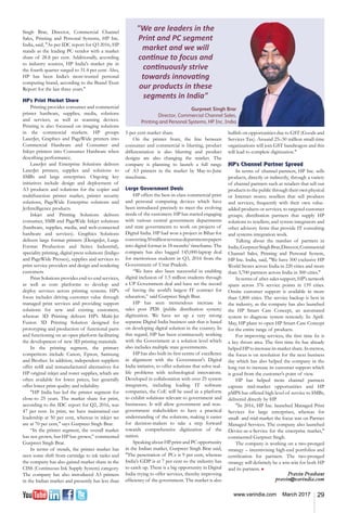 29www.varindia.com March 2017
Singh Brar, Director, Commercial Channel
Sales, Printing and Personal Systems, HP Inc.
India, said, "As per IDC report for Q3 2016, HP
stands as the leading PC vendor with a market
share of 28.8 per cent. Additionally, according
to industry sources, HP India's market pie in
the fourth quarter surged to 31.4 per cent. Also,
HP has been India’s most-trusted personal
computing brand, according to the Brand Trust
Report for the last three years."
HP's Print Market Share
Printing provides consumer and commercial
printer hardware, supplies, media, solutions
and services, as well as scanning devices.
Printing is also focussed on imaging solutions
in the commercial markets. HP groups
LaserJet, Graphics and PageWide printers into
Commercial Hardware and Consumer and
Inkjet printers into Consumer Hardware when
describing performance.
LaserJet and Enterprise Solutions delivers
LaserJet printers, supplies and solutions to
SMBs and large enterprises. Ongoing key
initiatives include design and deployment of
A3 products and solutions for the copier and
multifunction printer market, printer security
solutions, PageWide Enterprise solutions and
JetIntelligence products.
Inkjet and Printing Solutions delivers
consumer, SMB and PageWide Inkjet solutions
(hardware, supplies, media, and web-connected
hardware and services). Graphics Solutions
delivers large format printers (DesignJet, Large
Format Production and Scitex Industrial),
speciality printing, digital press solutions (Indigo
and PageWide Presses), supplies and services to
print service providers and design and rendering
customers.
Print Solutions provides end-to-end services,
as well as core platforms to develop and
deploy services across printing systems. HP’s
focus includes driving customer value through
managed print services and providing support
solutions for new and existing customers,
whereas 3D Printing delivers HP’s Multi-Jet
Fusion 3D Printing Solution designed for
prototyping and production of functional parts
and functioning on an open platform facilitating
the development of new 3D printing materials.
In the printing segment, the primary
competitors include Canon, Epson, Samsung
and Brother. In addition, independent suppliers
offer refill and remanufactured alternatives for
HP original inkjet and toner supplies, which are
often available for lower prices, but generally
offer lower print quality and reliability.
"HP India has led the printer segment for
close-to 25 years. The market share for print,
according to the IDC report for Q2, 2016, was
47 per cent. In print, we have maintained our
leadership at 50 per cent, whereas in inkjet we
are at 70 per cent," says Gurpreet Singh Brar.
“In the printer segment, the overall market
has not grown, but HP has grown,” commented
Gurpreet Singh Brar.
In terms of trends, the printer market has
seen some shift from cartridge to ink tanks and
the company has also gained market share in the
CISS (Continuous Ink Supply System) category.
The company has also introduced A3 printers
in the Indian market and presently has less than
5-per cent market share.
On the printer front, the line between
consumer and commercial is blurring, product
differentiation is also blurring and product
designs are also changing the market. The
company is planning to launch a full range
of A3 printers in the market by May-to-June
timeframe.
Large Government Deals
HP offers the best-in-class commercial print
and personal computing devices which have
been introduced precisely to meet the evolving
needs of the customers. HP has started engaging
with various central government departments
and state governments to work on projects of
Digital India. HP had won a project in Bihar for
converting50millionrevenuedepartmentspapers
into digital format in 18 months’ timeframe. The
company has also bagged 145,000-laptop deal
for meritorious students in Q3, 2016 from the
Government of Uttar Pradesh.
“We have also been successful in enabling
digital inclusion of 1.5 million students through
a UP Government deal and have set the record
of having the world’s largest IT contract for
education,” said Gurpreet Singh Brar.
HP has seen tremendous increase in
sales post PDS (public distribution system)
digitization. We have set up a very strong
separate Digital India business unit that is based
on developing digital solution in the country. In
this regard, HP has been continuously working
with the Government at a solution level which
also includes multiple state governments.
HP has also built its first centre of excellence
in alignment with the Government's Digital
India initiative, to offer solutions that solve real-
life problems with technological innovations.
Developed in collaboration with over 25 system
integrators, including leading IT software
companies, the CoE will be used as a platform
to exhibit solutions relevant to government and
businesses. It will allow government and non-
government stakeholders to have a practical
understanding of the solutions, making it easier
for decision-makers to take a step forward
towards comprehensive digitization of the
nation.
Speaking about HP print and PC opportunity
in the Indian market, Gurpreet Singh Brar said,
"The penetration of PCs is 9 per cent, whereas
India's GDP is at 7 per cent so the industry has
to catch up. There is a big opportunity in Digital
India trying to offer services, thereby improving
efficiency of the government. The market is also
bullish on opportunities due to GST (Goods and
Services Tax). Around 25–30 million small-time
organizations will join GST bandwagon and this
will lead to complete digitization."
HP's Channel Partner Spread
In terms of channel partners, HP Inc. sells
products, directly or indirectly, through a variety
of channel partners such as retailers that sell our
products to the public through their own physical
or Internet stores; resellers that sell products
and services, frequently with their own value-
added products or services, to targeted customer
groups; distribution partners that supply HP
solutions to resellers; and system integrators and
other advisory firms that provide IT consulting
and systems integration work.
Talking about the number of partners in
India,GurpreetSinghBrar,Director,Commercial
Channel Sales, Printing and Personal System,
HP Inc. India, said, "We have 500 exclusive HP
World Stores across India in 220 cities and more
than 3,700 partners across India in 300 cities."
In terms of after-sales support, HP's network
spans across 376 service points in 159 cities.
Onsite customer support is available in more
than 1,800 cities. The service backup is best in
the industry, as the company has also launched
the HP Smart Care Concept, an automated
system to diagnose system remotely. In April-
May, HP plans to open HP Smart Care Concept
for the entire range of products.
For improving services, the first time fix is
a key thrust area. The first time fix has already
helped HP to increase its market share. In metros,
the focus is on resolution for the next business
day which has also helped the company in the
long run to increase its customer support which
is good from the customer’s point of view.
HP has helped more channel partners
capture mid-market opportunities and HP
pMPS has offered high level of service to SMBs,
delivered directly by HP.
"In 2016, HP Inc. launched Managed Print
Services for large enterprises, whereas for
small- and mid-market the focus was on Partner
Managed Services. The company also launched
Device-as-a-Service for the enterprise market,"
commented Gurpreet Singh.
The company is working on a two-pronged
strategy – incentivising high-end portfolios and
certification for partners. The two-pronged
strategy will definitely be a win-win for both HP
and its partners. n
Pravin Prashant
pravin@varindia.com
Gurpreet Singh Brar
Director, Commercial Channel Sales,
Printing and Personal Systems, HP Inc. India
"We are leaders in the
Print and PC segment
market and we will
continue to focus and
continuously strive
towards innovating
our products in these
segments in India"
 