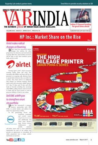 3www.varindia.com March 2017
Airtel makes radical
changes on Roaming
Bharti Airtel has announced radical
changes that redefine the value
proposition for domestic and international
roaming. With this, Airtel mobile customers
will be able to carry their numbers across
India and the world.
Starting April 1, 2017, Airtel customers
roaming within India will enjoy free
incoming calls/SMSes and there will be no
premium on outgoing calls allowing them
to speak freely wherever they are within the
country. Also, there will be no additional
data charges on national roaming. These
packs come with convenient validity options
of 1 day, 10 days, and 30 days and offer
loads of benefits including free incoming
calls/SMSes, calling minutes and texts both
to India and the local country as well as
generous dollops of data to stay online.
Dell EMC withPrysm
to strengthen smart
city portfolio
Prysm has announced a strategic
business partnership with Dell
EMC, to jointly market and address the
smart city opportunity in India.
In this partnership, Prysm will
contribute command
and control center
i m p l e m e n t a t i o n s
and dashboards for
smart cities. Prysm’s
large format content
collaboration and
mobile solution
will allow smart cities to have individual
dashboards for each of the utilities and
provide an opportunity to consolidate all
utility parameters into a single, unified
dashboard, in real-time.
Kaspersky Lab conducts partner meets 	 Trend Micro to provide security solutions to SBI
SUBSCRIPTION COPY NOT FOR SALEVOLUME XVIII ISSUE 07 mARCH 2017 PRICE Rs. 50
28pg
HP Inc.: Market Share on the Rise
40pg
 