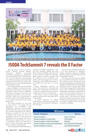 38 March 2017 www.varindia.com
ISODATechSummit 7 reveals the X Factor
With the theme of “Xcel, Xcellerate,
Xceed”, Infotech Software Dealers’
Association (ISODA) successfully
concluded its flagship event, TechSummit
7. It was held from 16th to 19th February,
2017 at Ho Chi Minh City (Vietnam) and
over 100 System Integrators (SIs) and VARs
participated in this three-day summit. This
summit has been convened keeping Digital
Transformation in view.
It is a unique platform offered by ISODA
to help its members to identify the latest
and relevant technologies, networking with
technology vendors on how to collaborate
with them and leverage each other’s core
competencies and take it to the next level.
Secondly, vendors get the opportunity to
meet the owners of the VARs and discuss
on new alliances and reinforce the existing
partnership.
The strong foundation of any event
of such stature is the agenda and the
opportunity for networking. And,
TechSummit 7 promises to have strengths
in both. The theme of the summit explains,
Xcel through strengthening the alliances,
Xcellerate yourself for the next level
of skillsets and Xceeed not just as an
individual but also as an entire team and
stakeholder, with the agenda focussed on
identifying new opportunities, by a series
of specialized sessions and informal as
well as formal networking opportunities
between members and principals.
Intheopeningaddress,RajivMamidanna,
Chairman of ISODA TechSummit 7 and
also Vice- President, ISODA, and Vipul
Dutta, Chairman, ISODA, spoke about the
X factor with the examples of Luis Figo,
Mickey Mantel, Christiano Ronaldo and
M. S. Dhoni, who are considered as the
leaders and have leveraged the X factor.
Incidentally, at the ISODA Tech Summit 7,
the members also wore No. 7 as a dress
code.
Rajeev Mamidanna expressed his
views, “The need to Xcel in strategies and
alliances has to Xcellerate to the next level
of skills successfully, and has to Xceed the
expectations of teams as entrepreneurs.”
The keynote session on the roadmap
ahead was presented by Vipul Shah and K.
V. Jagannathan.
A panel discussion on Digital
Transformation in India and its impact and
opportunities for the Indian IT community
also took place.
This year, the grand ISODA TechSummit
7 has been sponsored by Simplivity,
Sophos, Profectum, Radware, SonicWall,
Red Hat, Edimax, Interlabs, Rah Infotech
and Symphony Summit.
Alike other years, this time also ISODA
gave away Business Excellence Awards in
five categories. Enjay IT Solutions from
Gujarat won the Business Excellence award,
Mumbai-based LDS Infotech won Business
Excellence award in Licence Sales, KKM
Soft of Chennai bagged Niche Technologies
award, Dev Information Technologies,
Ahmedabad won Business Transformation
award and Secure Network Solutions of
Chennai received Business Excellence in
Security award. The awards were selected
by the jury members consisting of L. Ashok,
CEO, Futurenet Technologies; Alok Gupta
of Softmart; and Dhruv Dua, Income Tax
Consultant of ISODA.
Winners
Awards Categories Winners
Business Excellence	 Enjay IT Solutions
Business Excellence in Licence Sales	 LDS Infotech
Business Excellence in Niche Technologies	 KKM Soft
Business Excellence in Business Transformation	 Dev Information Technologies
Business Excellence in Security	 Secure Network Solutions
EVENT
 