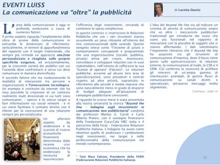 EVENTI LUISS
                                                                                                                       di Lavinia Danisi
La comunicazione va “oltre” la pubblicità


L’
          area della comunicazione è oggi in        l’efficienza degli investimenti, cercando di      L’idea del beyond the line sta ad indicare un
          profonda evoluzione a causa di            contenere la spesa complessiva.                   sistema di attività di comunicazione ampio
          numerosi fattori.                         In questo contesto si inseriscono le Relazioni    che va oltre i meccanismi pubblicitari
Il primo aspetto riguarda l’ampliamento della       Pubbliche che con i vari strumenti stanno         tradizionali per introdurne dei nuovi che
sfera di azione della comunicazione in              assumendo un peso rilevante all’interno del       siano più funzionali nel rapporto di
entrambe le dimensioni di riferimento:              mix comunicazionale delle aziende. Queste         interazione con la pluralità di soggetti che si
verticalmente, in termini di approfondimento        vengono intese come “l’insieme di azioni e        stanno affermando. I dati sottolineano
del rapporto con il target tradizionale, che        comportamenti consapevoli e programmati           l’imponente rilevanza che il beyond the line
sempre più richiede un approccio one2one            che una organizzazione (sociale, pubblica,        ha     acquisito   tra   gli    strumenti    di
personalizzato e ritagliato sulle proprie           privata) attiva per creare, monitorare,           comunicazione d’impresa, dove il focus viene
specifiche esigenze, ed orizzontalmente,            consolidare e sviluppare relazioni con in suoi    posto sulle sponsorizzazioni, le relazioni
per la crescente varietà dei pubblici con cui       stakeholders, nell’intento di rafforzare la sua   esterne, la comunicazione al trade, la CSR e il
l’azienda deve confrontarsi e verso cui deve        “licenza di operare” (Falconi)1. Le relazioni     CRM. Ciò conferma la necessità di profilare
comunicare in maniera diversificata.                pubbliche, assieme ad alcune loro aree di         gli interessi di un’ampia gamma di
Il secondo fattore che sta rivoluzionando le        specializzazione, sono prevalenti e centrali      interlocutori aziendali, di gestire flussi di
modalità di interazione tra persone e               rispetto ad altre attività, soprattutto in        comunicazione       su    canali    diretti   e
organizzazioni è l’innovazione tecnologica.         riferimento alle piccole e medie imprese che      specializzati, attraverso messaggi molto
Un esempio è costituito da internet che ha          sono naturalmente meno in grado di disporre       segmentati.
reso possibile la creazione di un contesto          di     budget   adeguati    all’attuazione   di                                Continua › slide 10
realmente multi direzionale in cui tutti sono       campagne pubblicitarie consistenti.
comunicatori, - spesso è lo stesso target a         A riguardo lo scorso mese è stata presentata
fare informazione sui social network - e in         alla nostra università la ricerca “Beyond the
cui viene facilitato il contatto diretto con il     line – Indagine sugli investimenti in
cliente per la costruzione di una relazione         comunicazione non pubblicitaria” condotta
sempre più personalizzata.                          dai professori Matteo G. Caroli e Carlo
                             Un        ulteriore    Alberto Pratesi, con il sostegno finanziario
                             aspetto          da    della Fondazione Coca-Cola HBC Italia e il
                             evidenziare è la       patrocinio della Ferpi – Federazione Relazioni
                             scarsità di risorse    Pubbliche Italiana. L’indagine ha avuto come
                             economiche             obiettivo quello di analizzare i cambiamenti
                             finanziarie            negli investimenti, nei target e nelle
                             determinata dalla      professionalità della comunicazione nel
                             recente        crisi   mondo contemporaneo.
                             economica che ha
                             evidenziato       la
                             necessità         di   1  Toni Muzi Falconi, Presidente della FERPI
                             massimizzare
                                                                                                                                           10
                                                    (Federazione Relazioni Pubbliche Italiana).
 