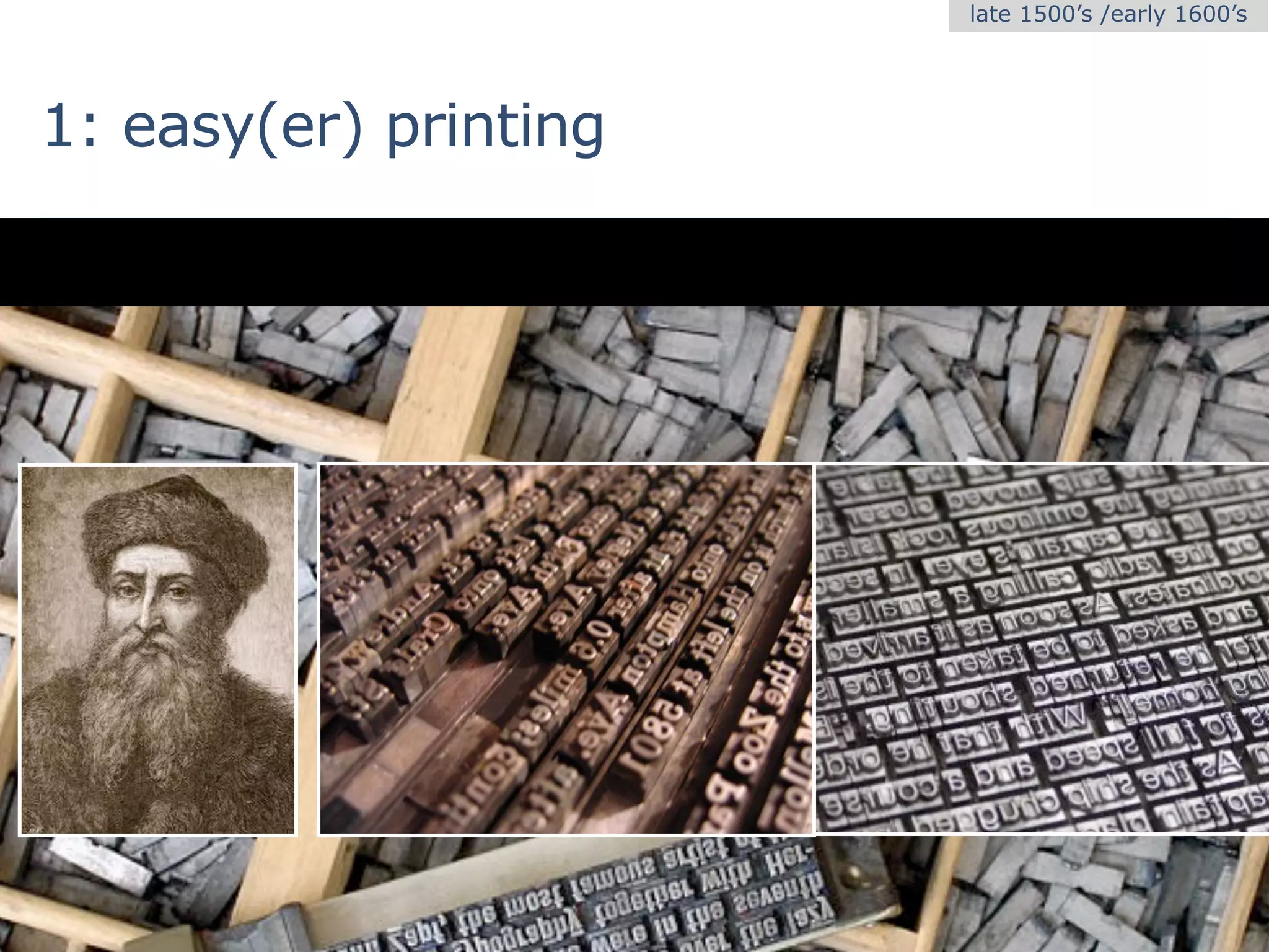 late 1500’s /early 1600’s




1: easy(er) printing
 