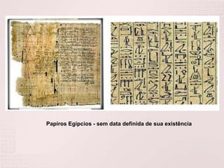 Papiros Egípcios - sem data definida de sua existência