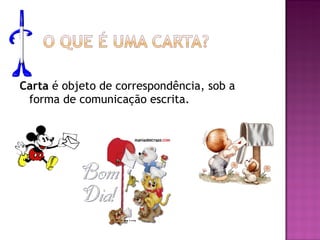 Carta  é objeto de correspondência, sob a forma de comunicação escrita. 