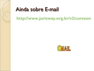 Ainda sobre E-mail
http://www.jurisway.org.br/v2/cursoonlin
 
