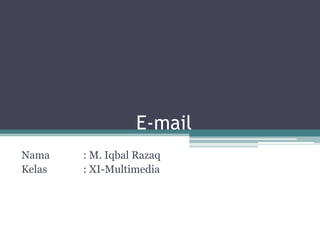 E-mail
Nama
Kelas

: M. Iqbal Razaq
: XI-Multimedia

 